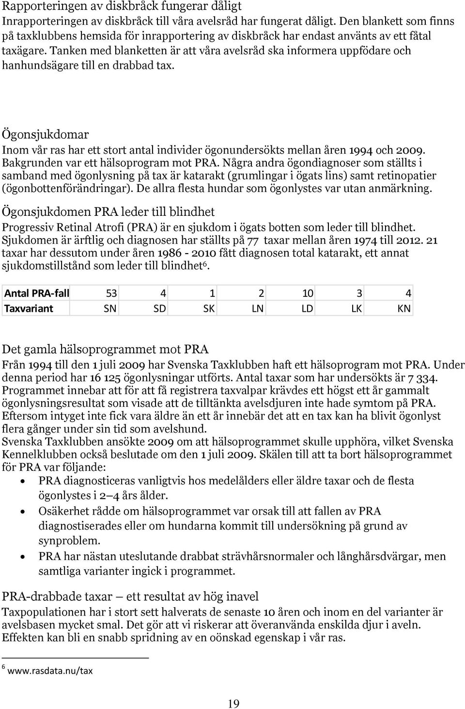 Tanken med blanketten är att våra avelsråd ska informera uppfödare och hanhundsägare till en drabbad tax.