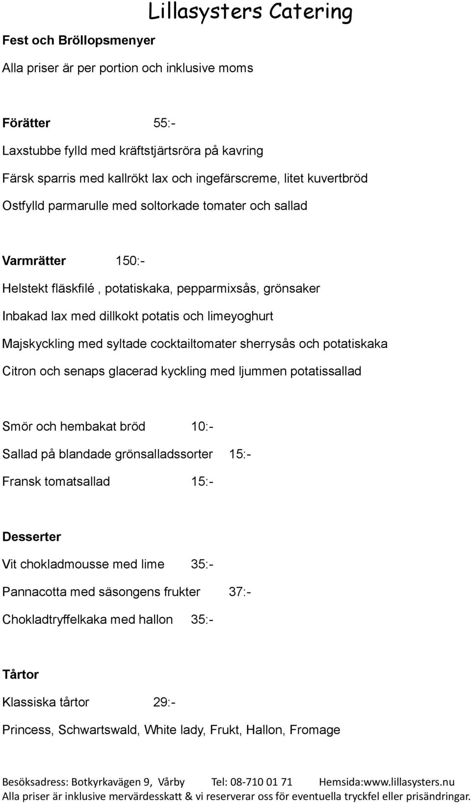 syltade cocktailtomater sherrysås och potatiskaka Citron och senaps glacerad kyckling med ljummen potatissallad Smör och hembakat bröd 10:- Sallad på blandade grönsalladssorter 15:- Fransk