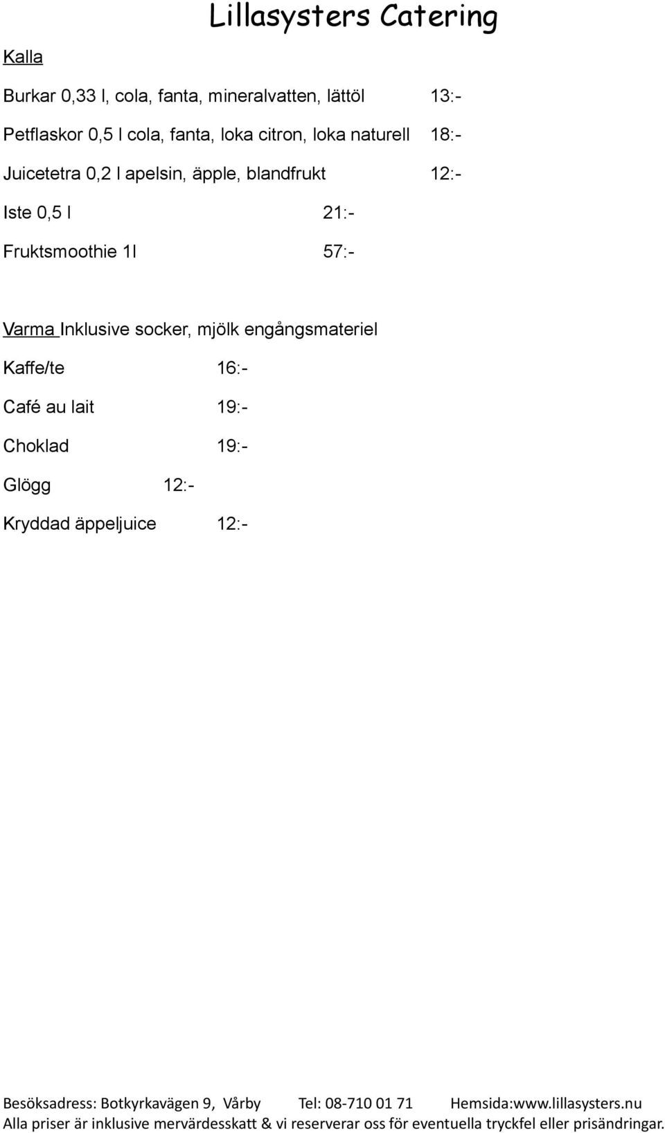 12:- Iste 0,5 l 21:- Fruktsmoothie 1l 57:- Varma Inklusive socker, mjölk