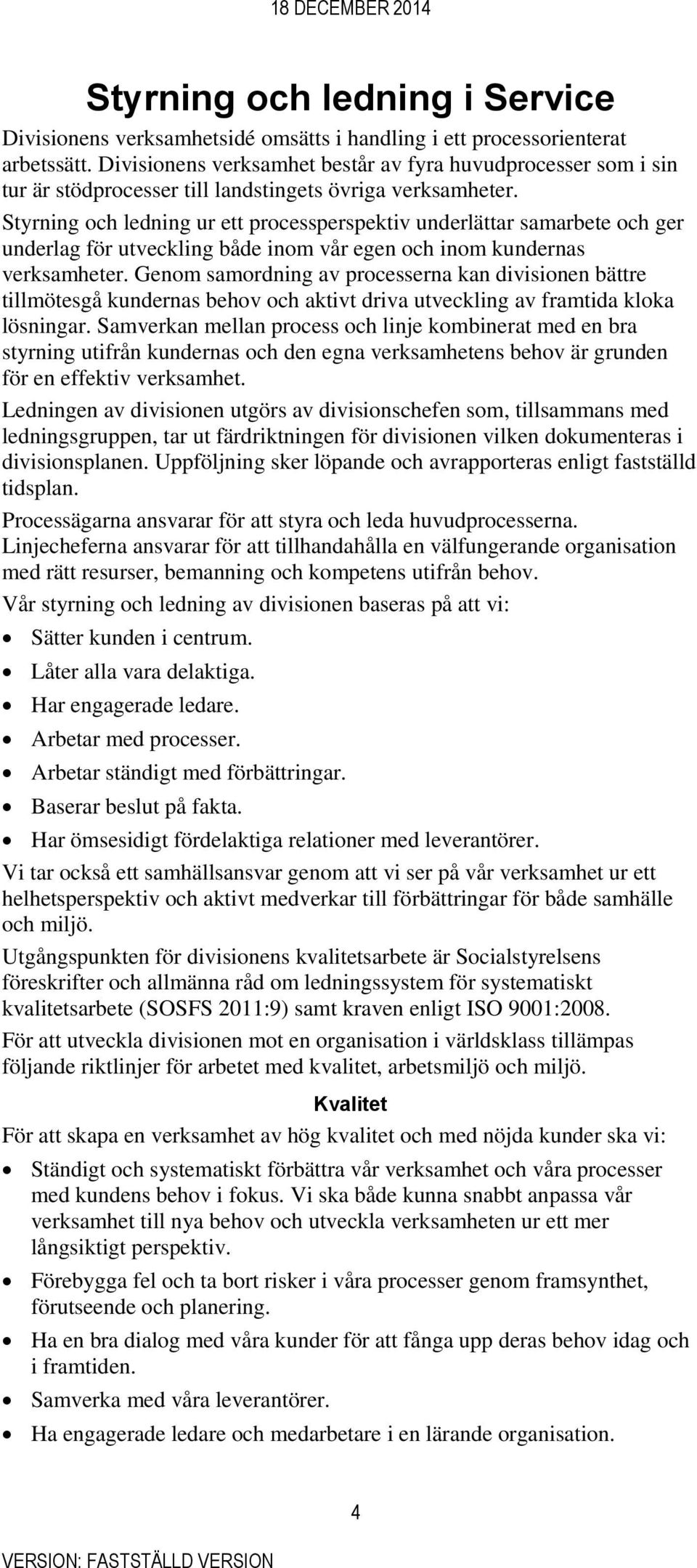 Styrning och ledning ur ett processperspektiv underlättar samarbete och ger underlag för utveckling både inom vår egen och inom kundernas verksamheter.