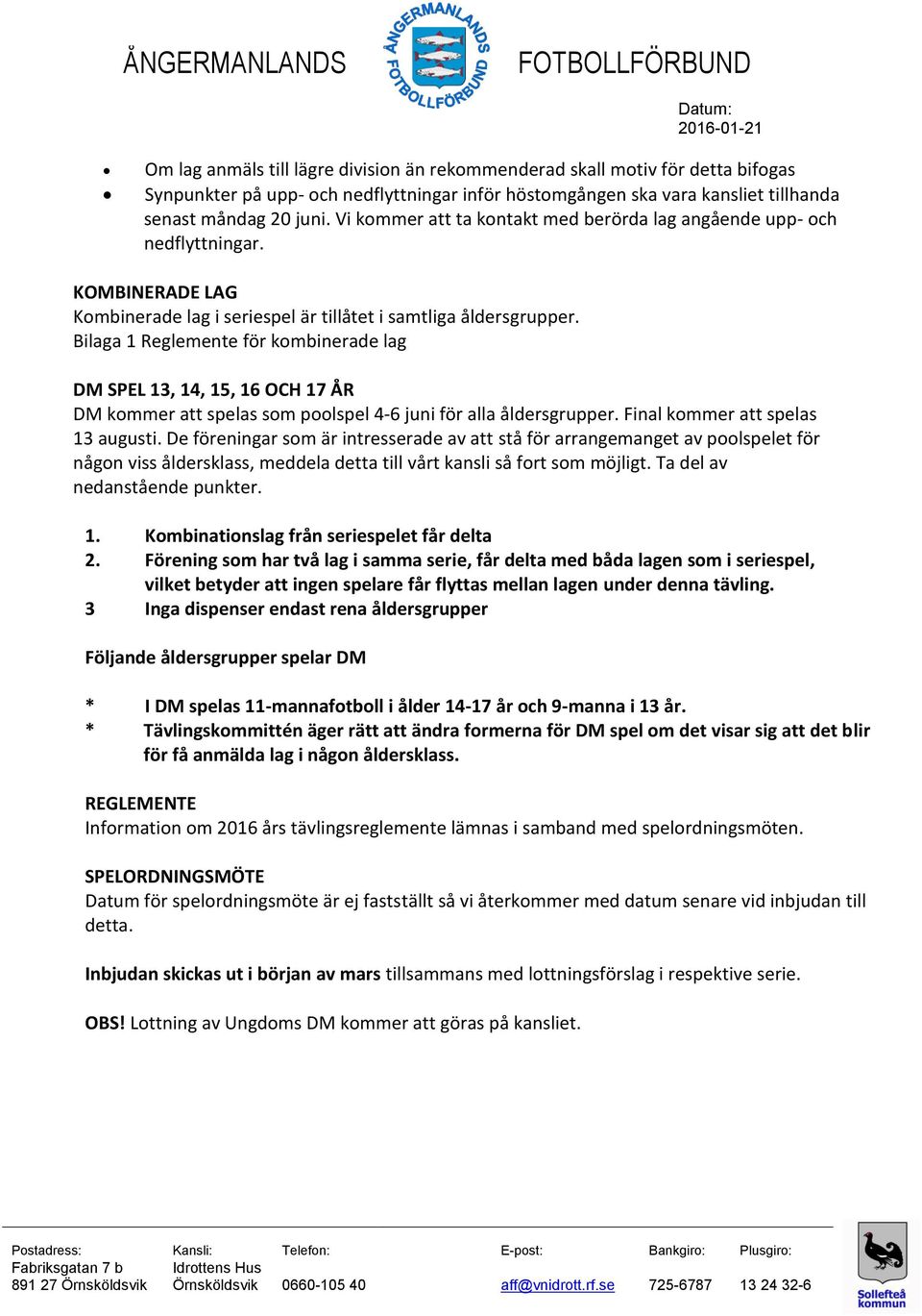 Bilaga 1 Reglemente för kombinerade lag DM SPEL 13, 14, 15, 16 OCH 17 ÅR DM kommer att spelas som poolspel 4-6 juni för alla åldersgrupper. Final kommer att spelas 13 augusti.