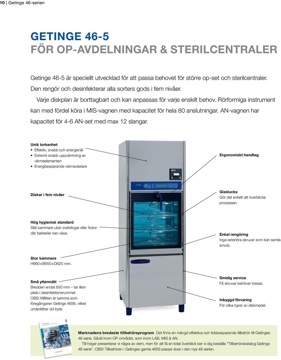 Rörformiga instrument kan med fördel köra i MIS-vagnen med kapacitet för hela 80 anslutningar. AN-vagnen har kapacitet för 4-6 AN-set med max 12 slangar.