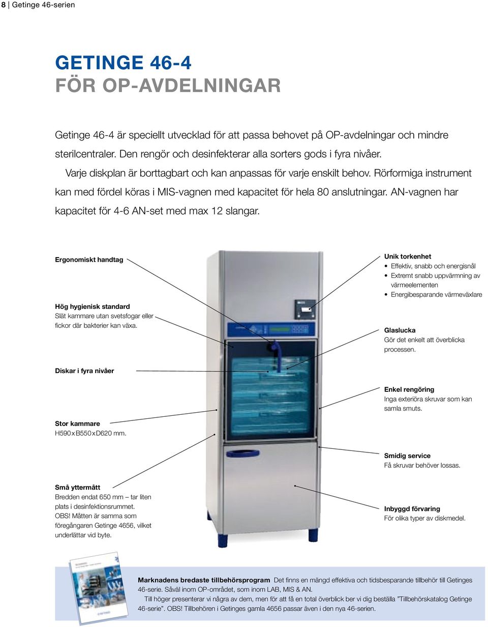 Rörformiga instrument kan med fördel köras i MIS-vagnen med kapacitet för hela 80 anslutningar. AN-vagnen har kapacitet för 4-6 AN-set med max 12 slangar.