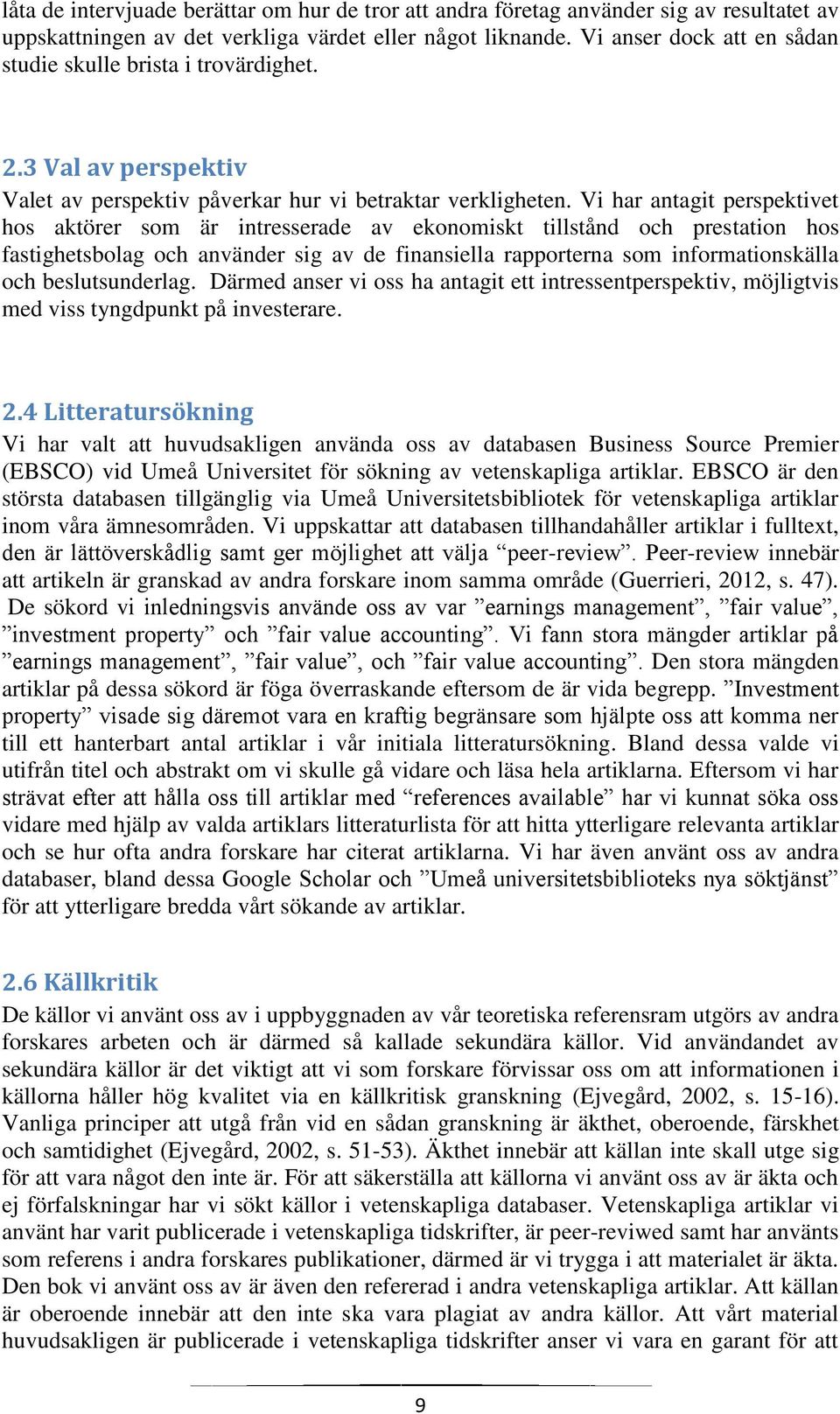 Vi har antagit perspektivet hos aktörer som är intresserade av ekonomiskt tillstånd och prestation hos fastighetsbolag och använder sig av de finansiella rapporterna som informationskälla och