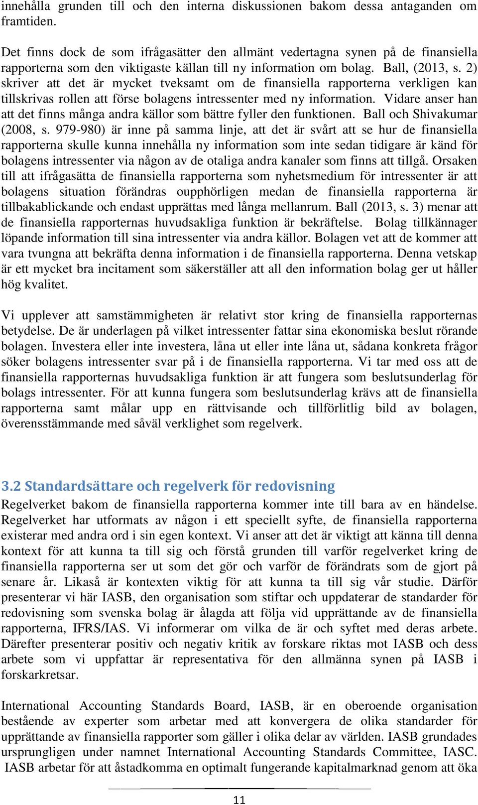 2) skriver att det är mycket tveksamt om de finansiella rapporterna verkligen kan tillskrivas rollen att förse bolagens intressenter med ny information.