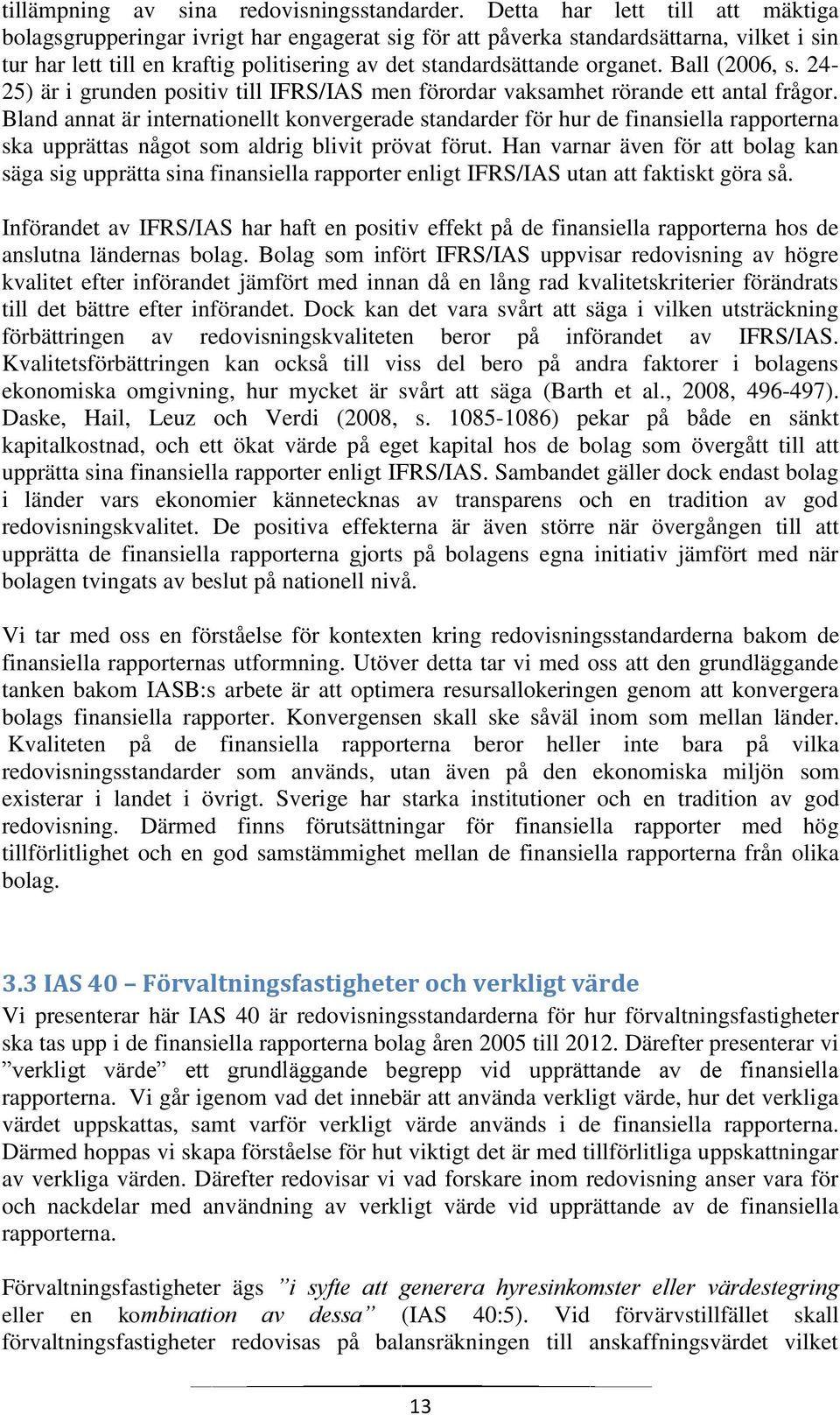 Ball (2006, s. 24-25) är i grunden positiv till IFRS/IAS men förordar vaksamhet rörande ett antal frågor.