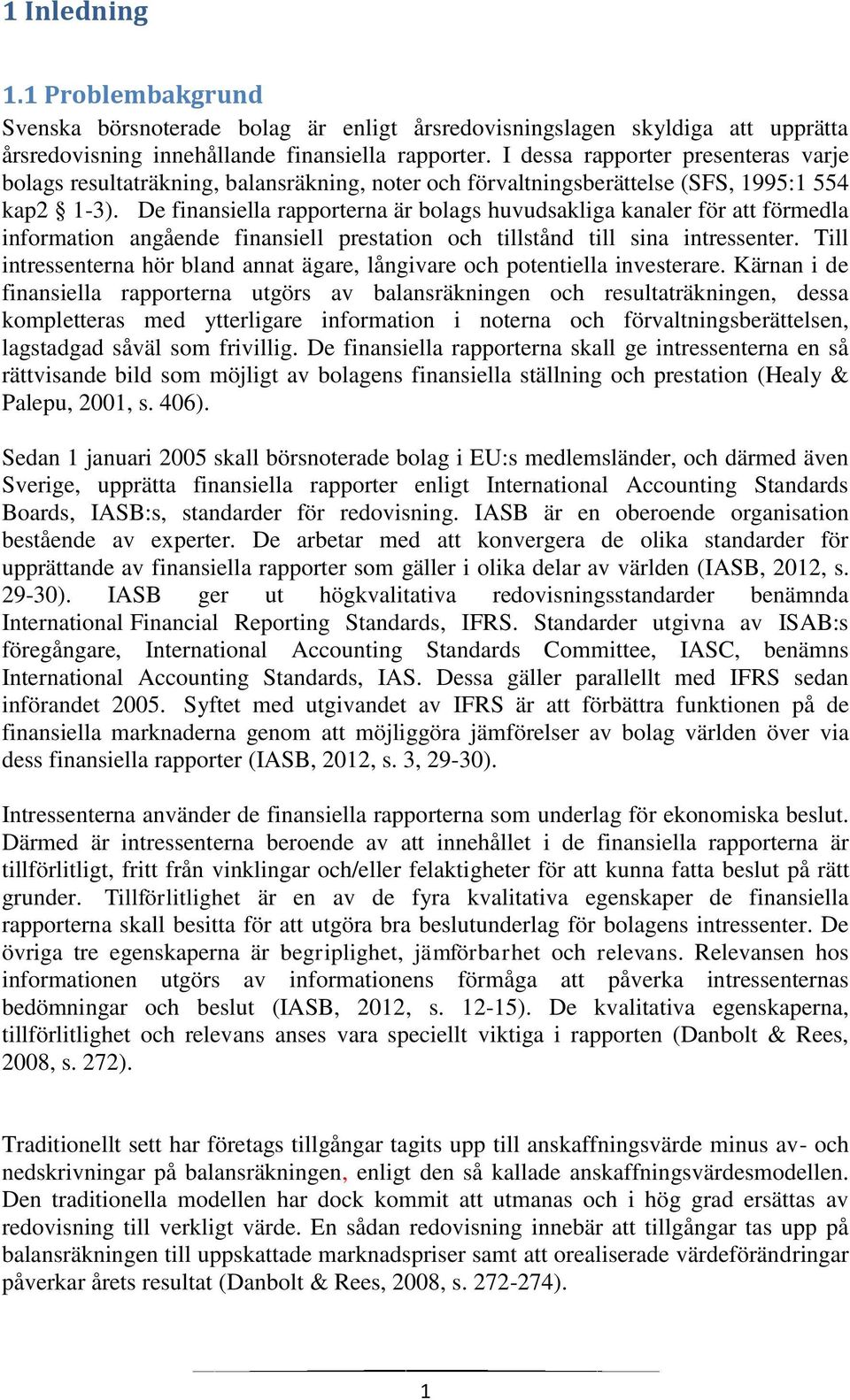 De finansiella rapporterna är bolags huvudsakliga kanaler för att förmedla information angående finansiell prestation och tillstånd till sina intressenter.