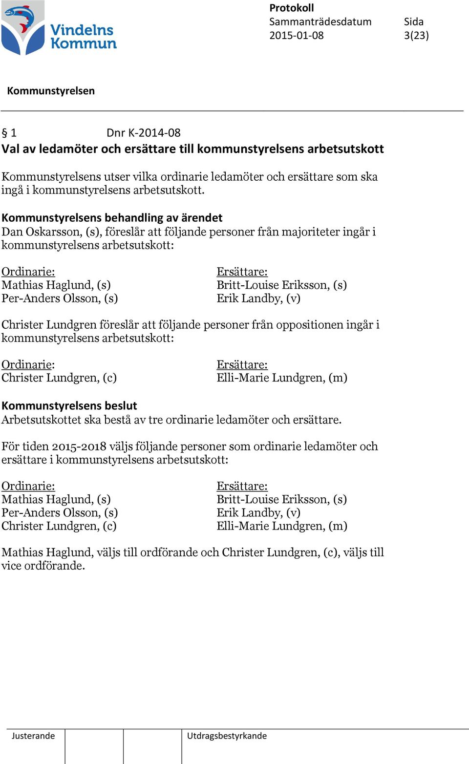 Britt-Louise Eriksson, (s) Erik Landby, (v) Christer Lundgren föreslår att följande personer från oppositionen ingår i kommunstyrelsens arbetsutskott: Ordinarie: Christer Lundgren, (c) Ersättare: