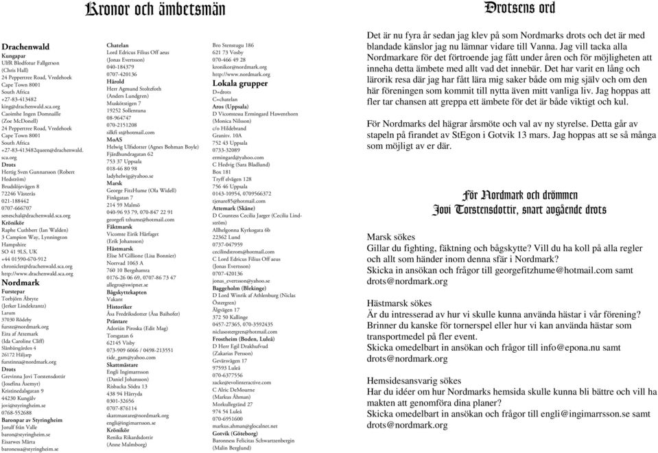 org Drots Hertig Sven Gunnarsson (Robert Hedström) Brudslöjevägen 8 72246 Västerås 021-188442 0707-666707 seneschal@drachenwald.sca.