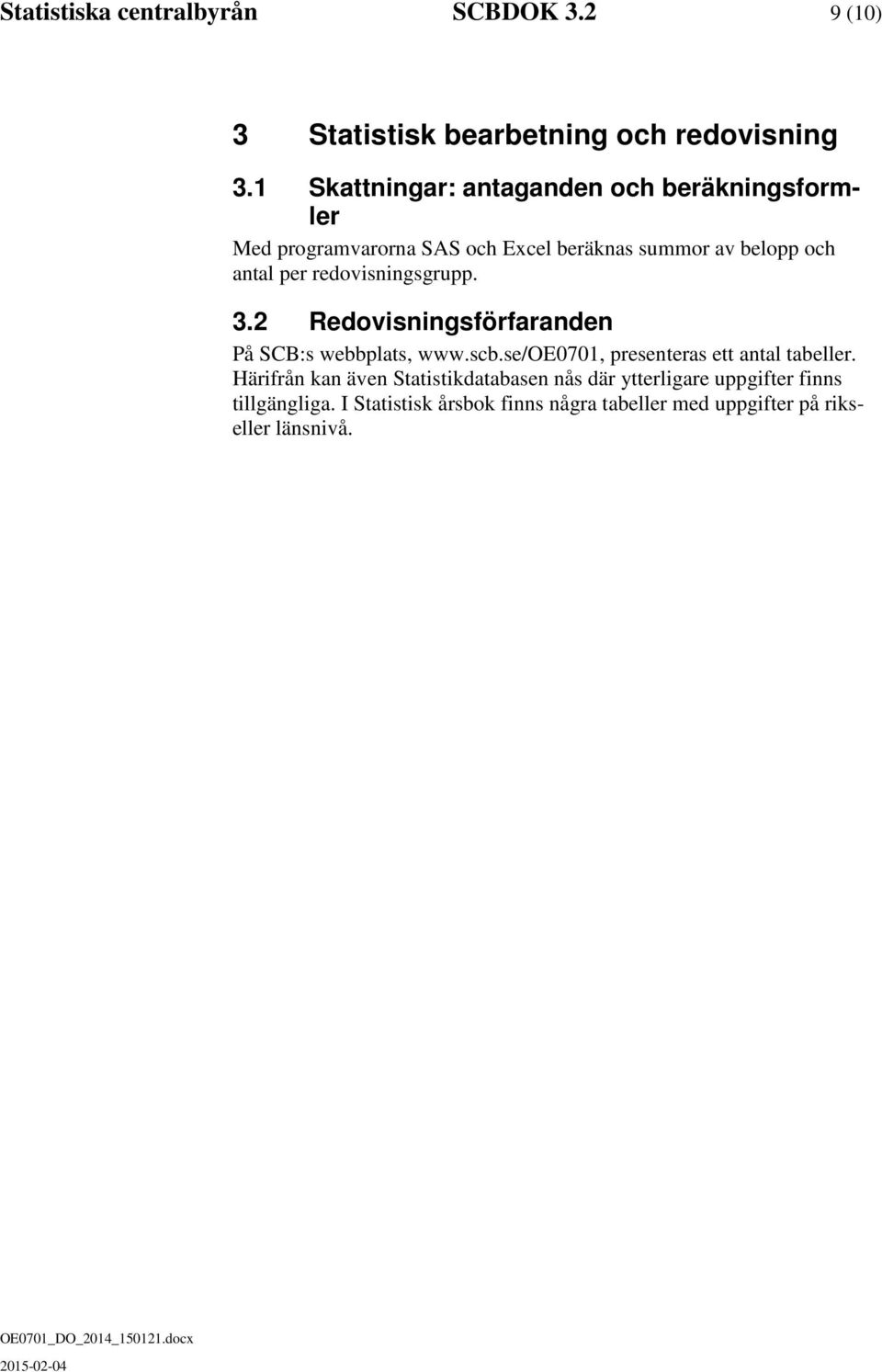redovisningsgrupp. 3.2 Redovisningsförfaranden På SCB:s webbplats, www.scb.se/oe0701, presenteras ett antal tabeller.