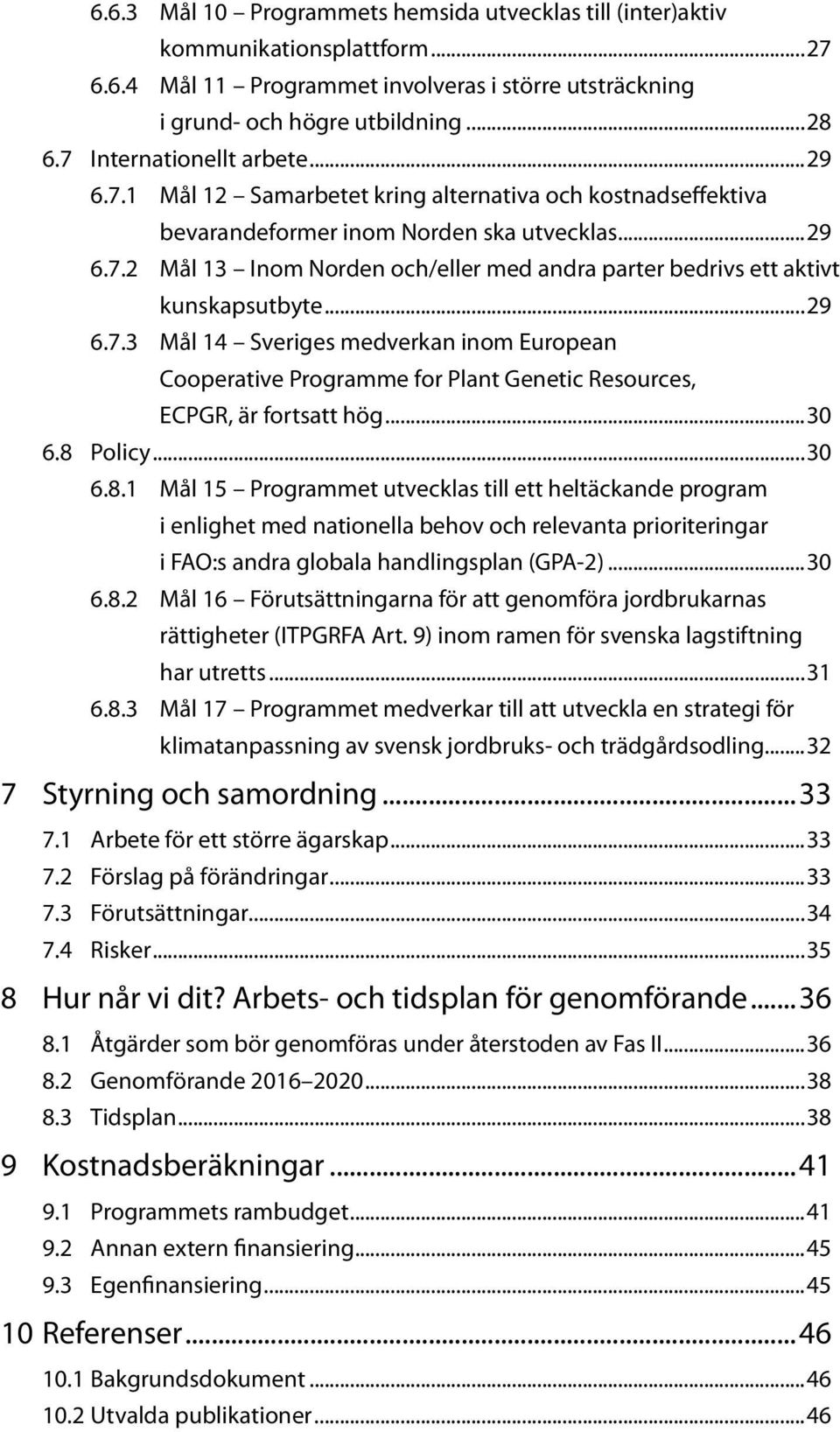 ..29 6.7.3 Mål 14 Sveriges medverkan inom European Cooperative Programme for Plant Genetic Resources, ECPGR, är fortsatt hög...30 6.8 