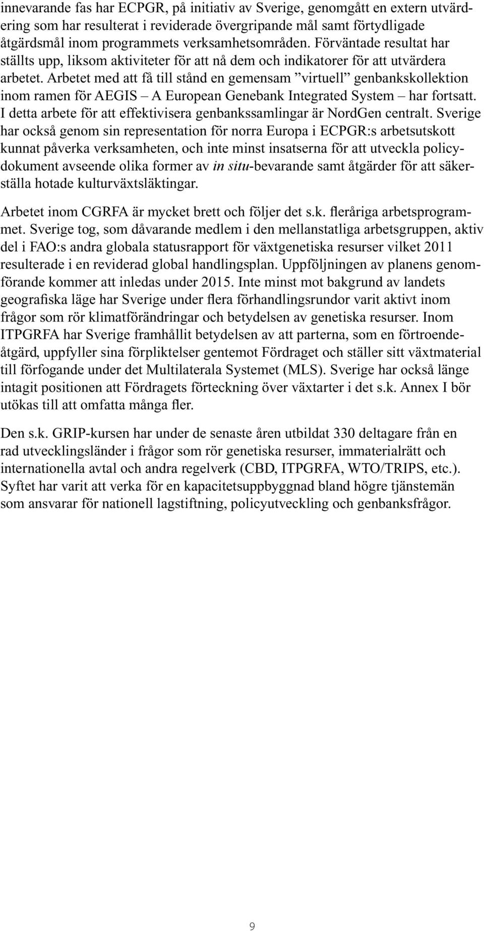 Arbetet med att få till stånd en gemensam virtuell genbankskollektion inom ramen för AEGIS A European Genebank Integrated System har fortsatt.