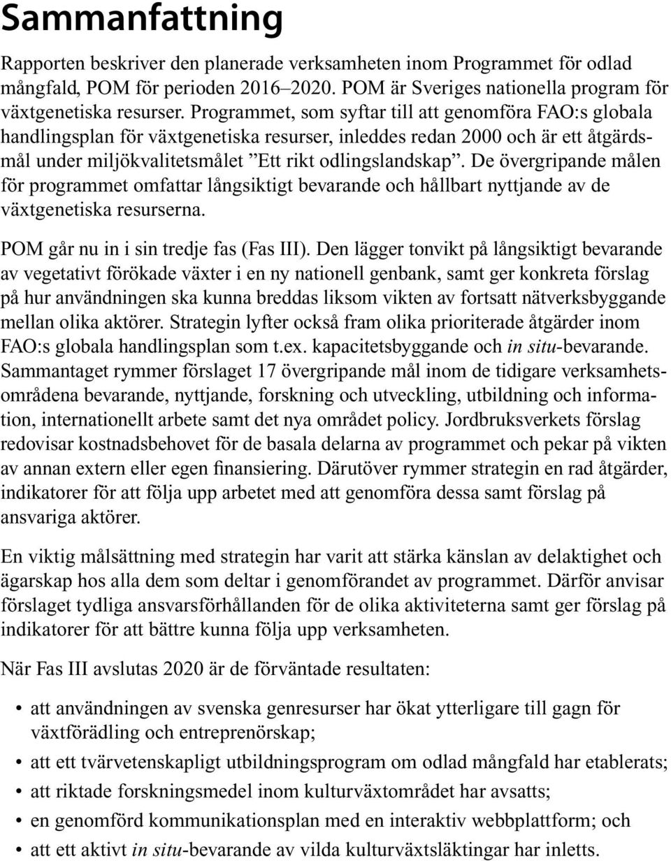 De övergripande målen för programmet omfattar långsiktigt bevarande och hållbart nyttjande av de växtgenetiska resurserna. POM går nu in i sin tredje fas (Fas III).