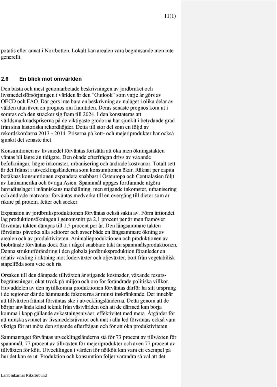 Där görs inte bara en beskrivning av nuläget i olika delar av välden utan även en prognos om framtiden. Deras senaste prognos kom ut i somras och den sträcker sig fram till 2024.