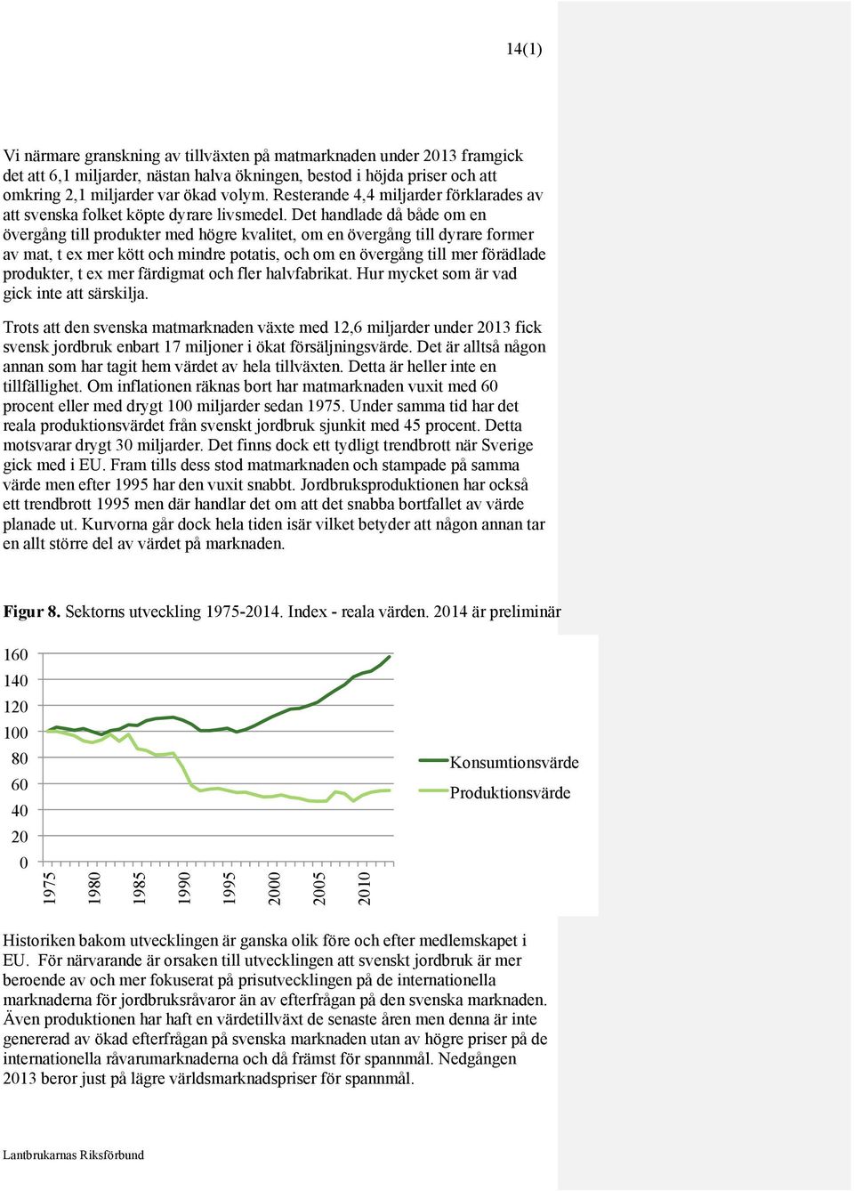 Det handlade då både om en övergång till produkter med högre kvalitet, om en övergång till dyrare former av mat, t ex mer kött och mindre potatis, och om en övergång till mer förädlade produkter, t