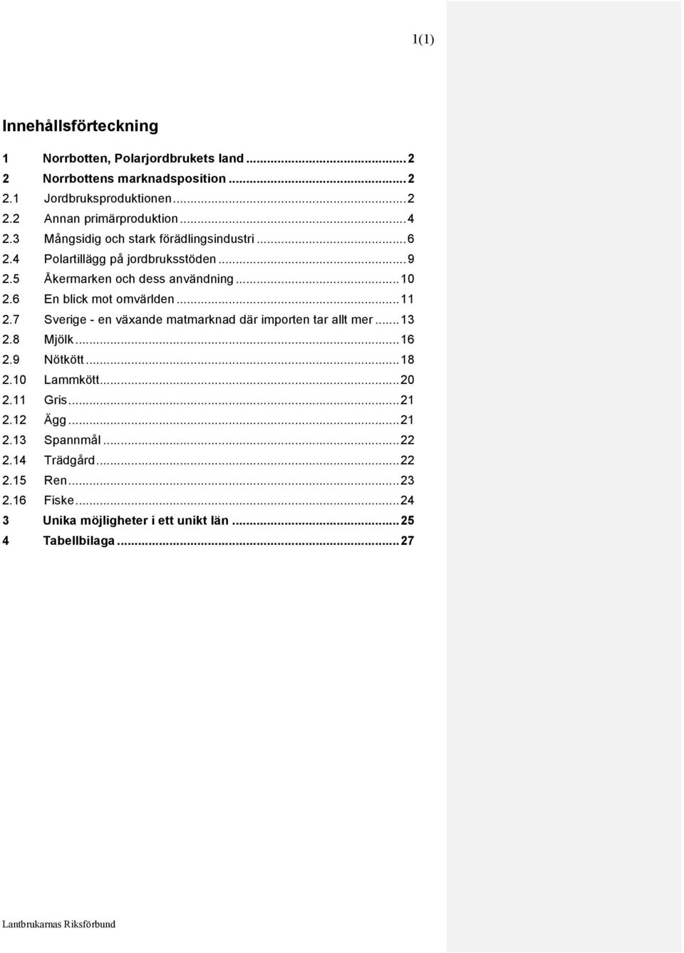 6 En blick mot omvärlden... 11 2.7 Sverige - en växande matmarknad där importen tar allt mer... 13 2.8 Mjölk... 16 2.9 Nötkött... 18 2.10 Lammkött... 20 2.