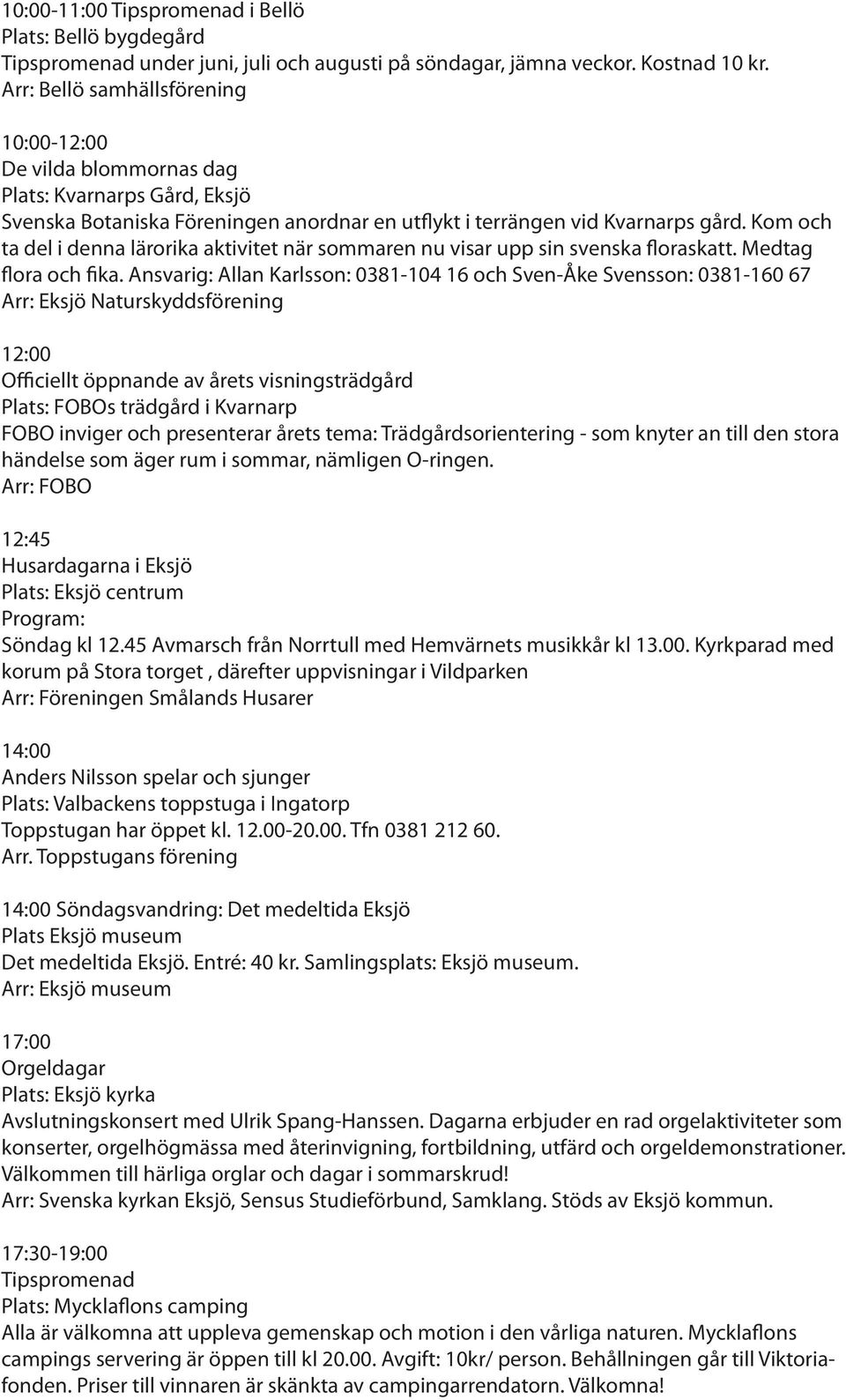 Kom och ta del i denna lärorika aktivitet när sommaren nu visar upp sin svenska floraskatt. Medtag flora och fika.