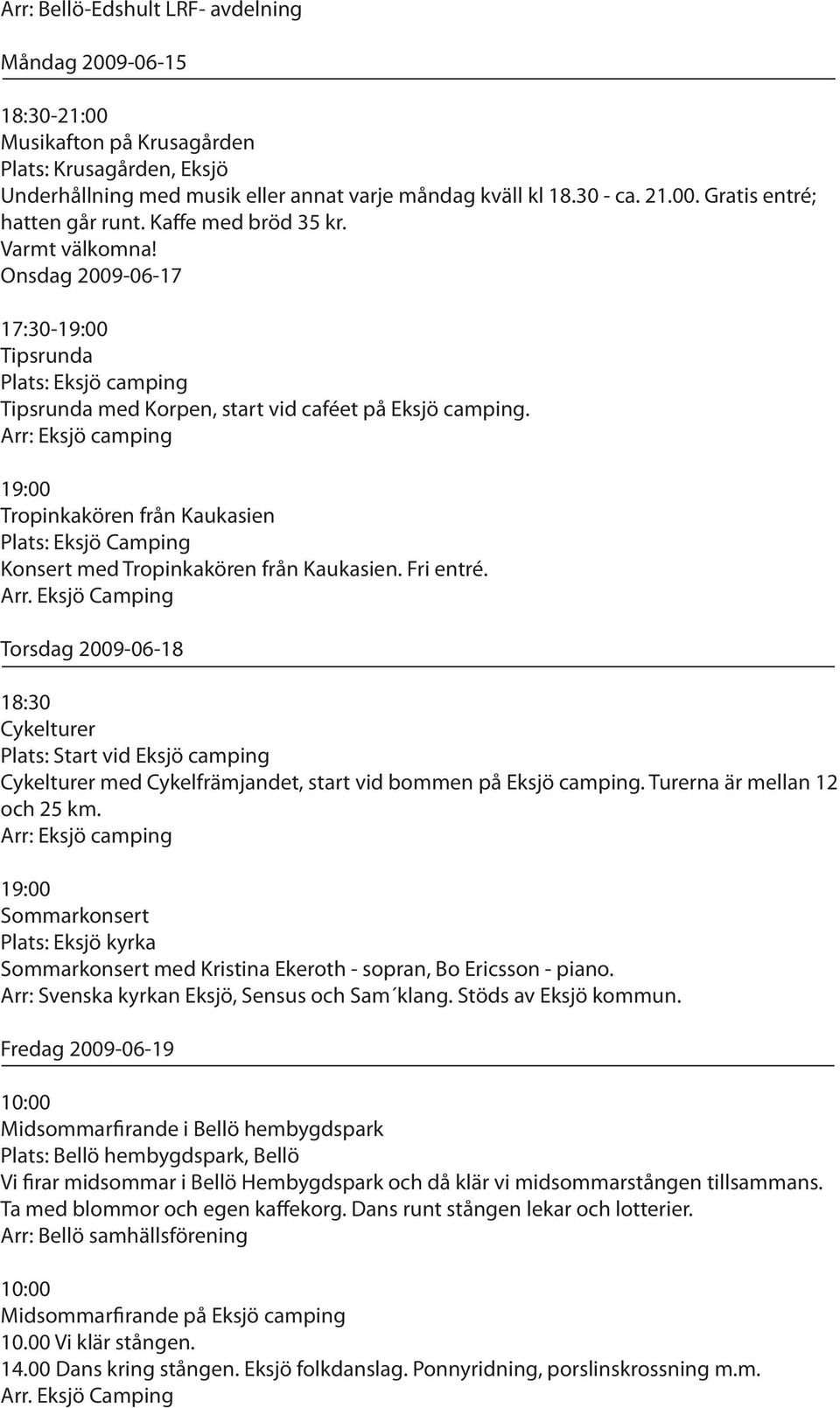 19:00 Tropinkakören från Kaukasien Plats: Eksjö Camping Konsert med Tropinkakören från Kaukasien. Fri entré. Arr.