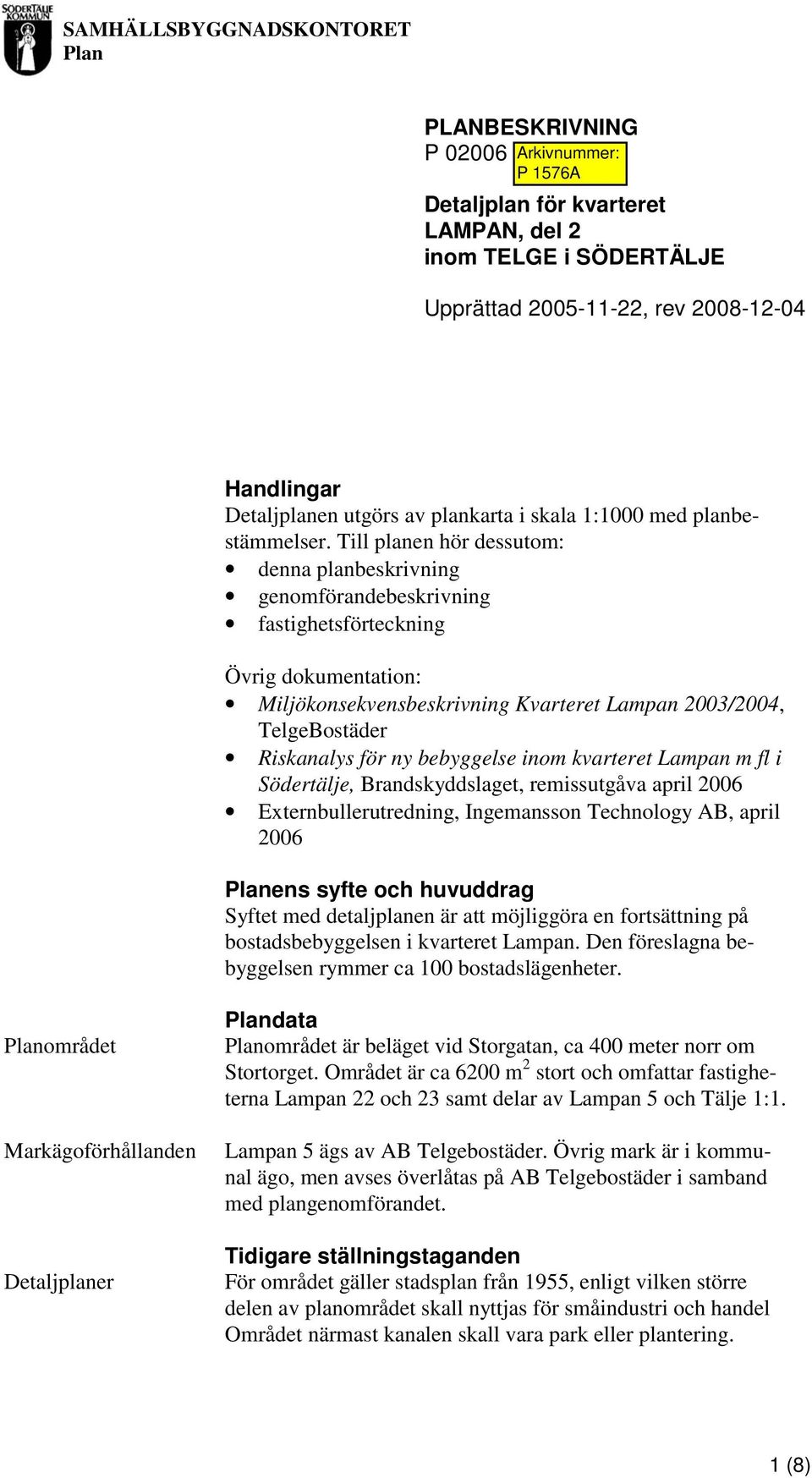 Till planen hör dessutom: denna planbeskrivning genomförandebeskrivning fastighetsförteckning Övrig dokumentation: Miljökonsekvensbeskrivning Kvarteret Lampan 2003/2004, TelgeBostäder Riskanalys för