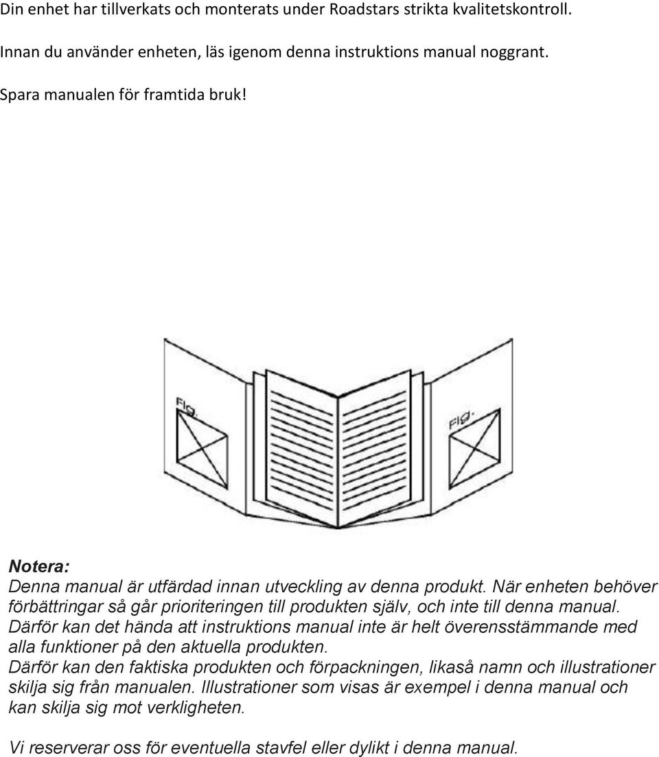 När enheten behöver förbättringar så går prioriteringen till produkten själv, och inte till denna manual.