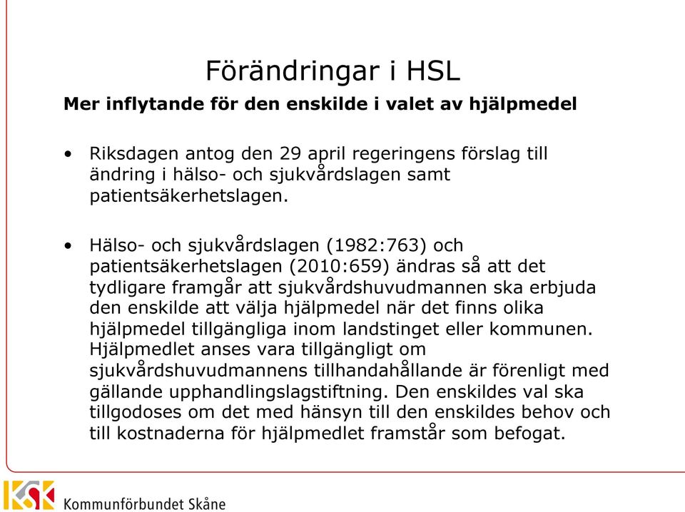 Hälso- och sjukvårdslagen (1982:763) och patientsäkerhetslagen (2010:659) ändras så att det tydligare framgår att sjukvårdshuvudmannen ska erbjuda den enskilde att välja