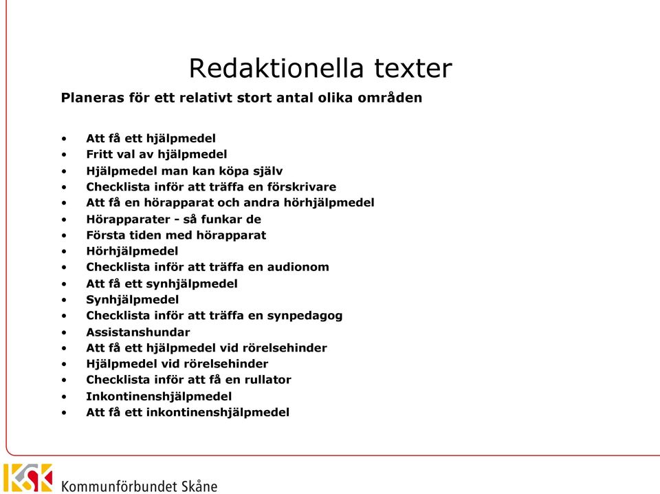 Hörhjälpmedel Checklista inför att träffa en audionom Att få ett synhjälpmedel Synhjälpmedel Checklista inför att träffa en synpedagog Assistanshundar