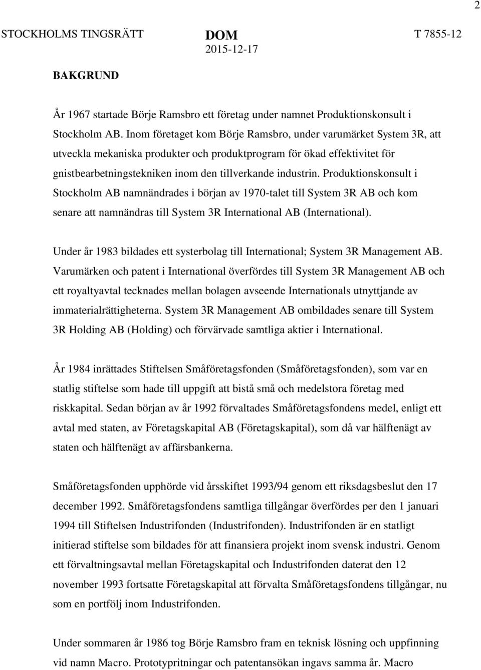 Produktionskonsult i Stockholm AB namnändrades i början av 1970-talet till System 3R AB och kom senare att namnändras till System 3R International AB (International).