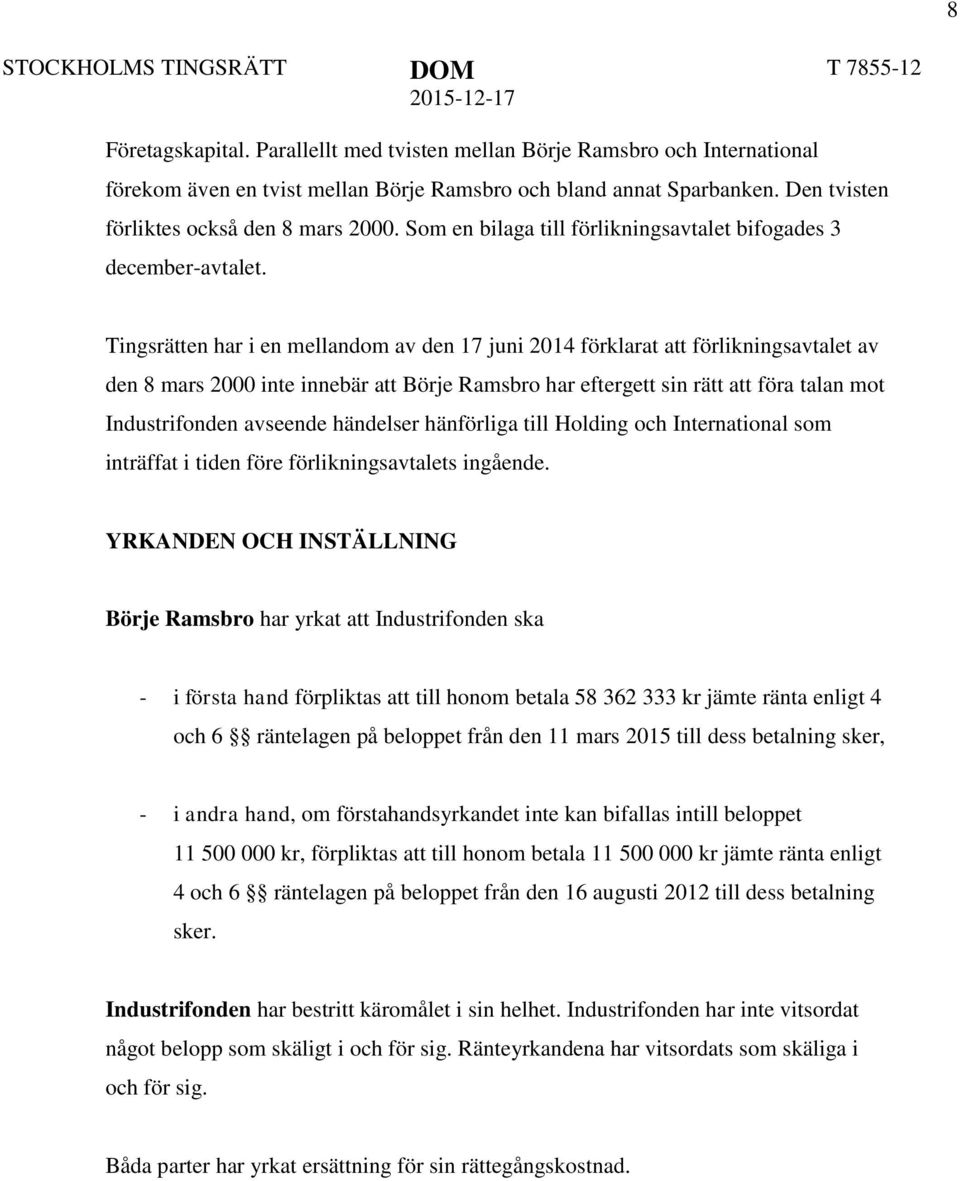 Tingsrätten har i en mellandom av den 17 juni 2014 förklarat att förlikningsavtalet av den 8 mars 2000 inte innebär att Börje Ramsbro har eftergett sin rätt att föra talan mot Industrifonden avseende