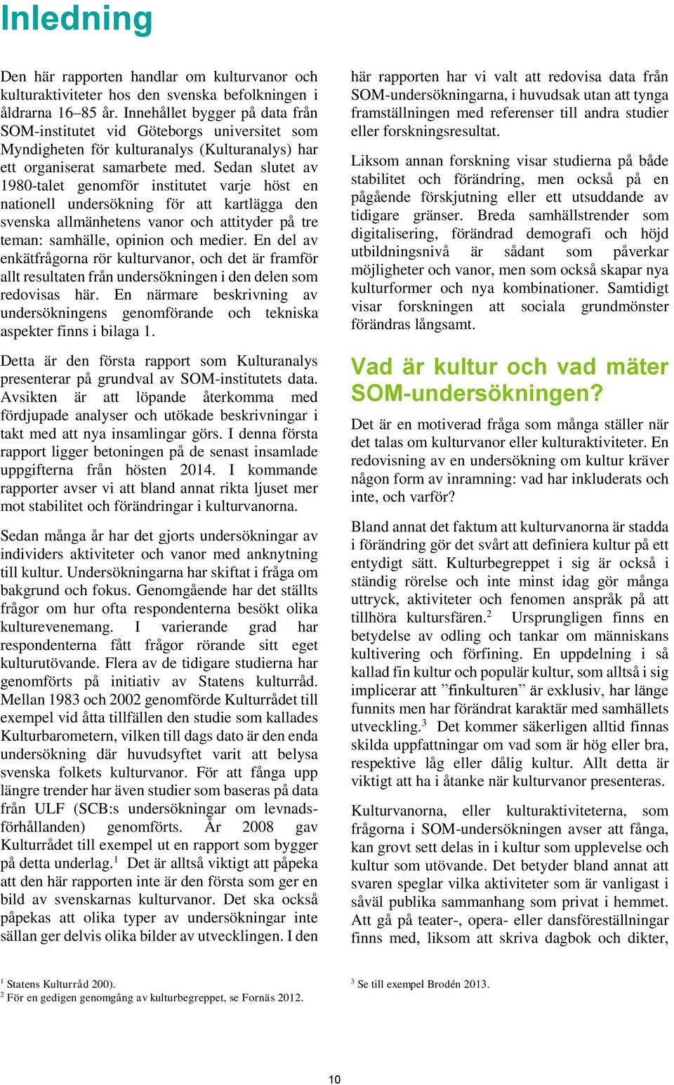 Sedan slutet av 1980-talet genomför institutet varje höst en nationell undersökning för att kartlägga den svenska allmänhetens vanor och attityder på tre teman: samhälle, opinion och medier.