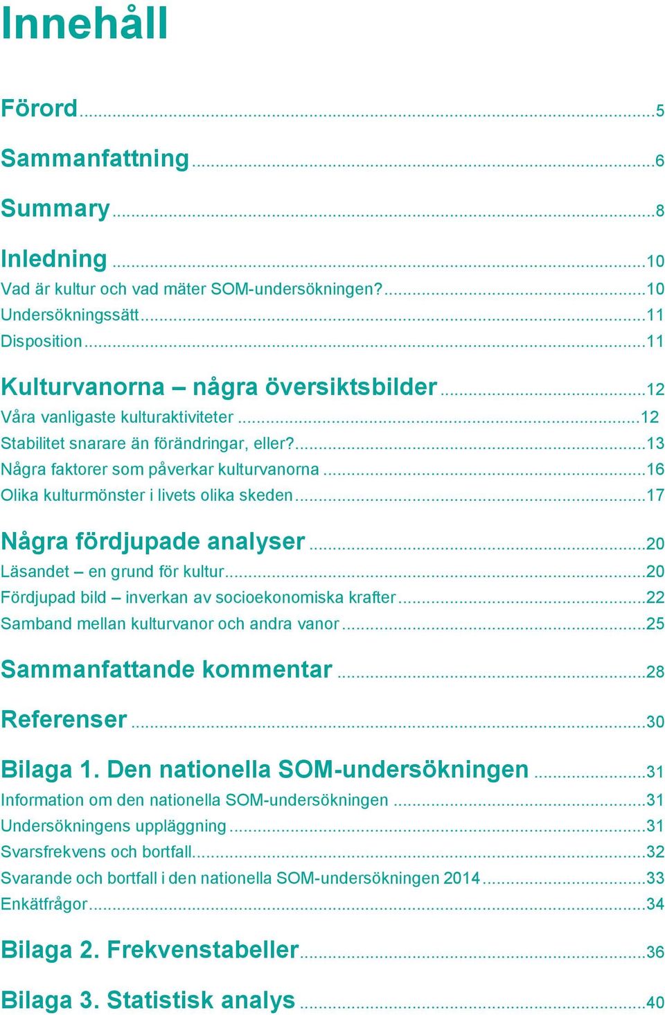 .. 17 Några fördjupade analyser... 20 Läsandet en grund för kultur... 20 Fördjupad bild inverkan av socioekonomiska krafter... 22 Samband mellan kulturvanor och andra vanor.