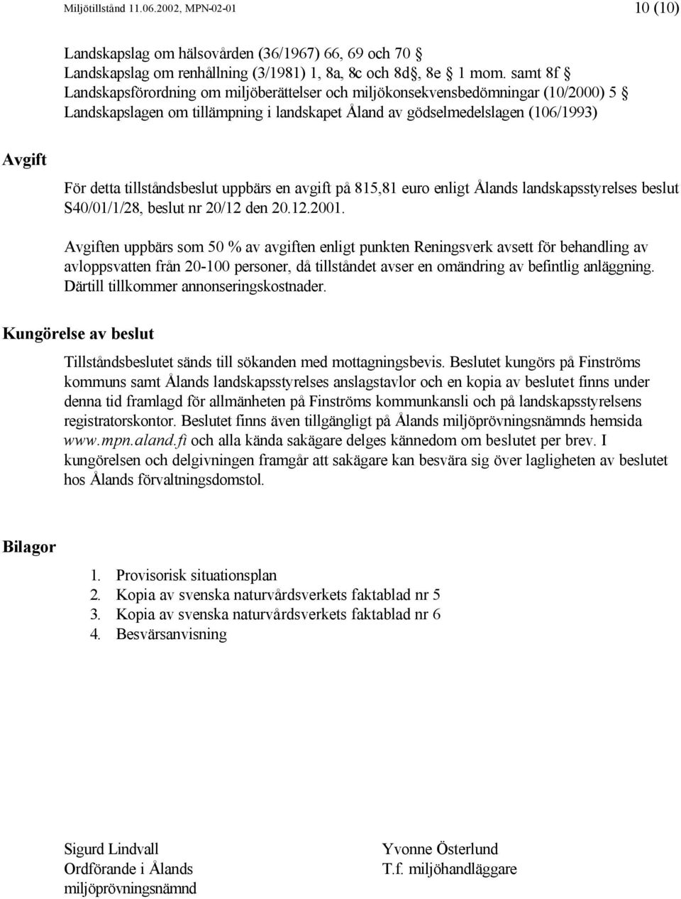 tillståndsbeslut uppbärs en avgift på 815,81 euro enligt Ålands landskapsstyrelses beslut S40/01/1/28, beslut nr 20/12 den 20.12.2001.