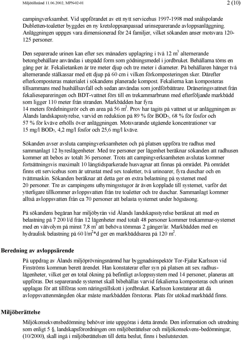 Anläggningen uppges vara dimensionerad för 24 familjer, vilket sökanden anser motsvara 120-125 personer.