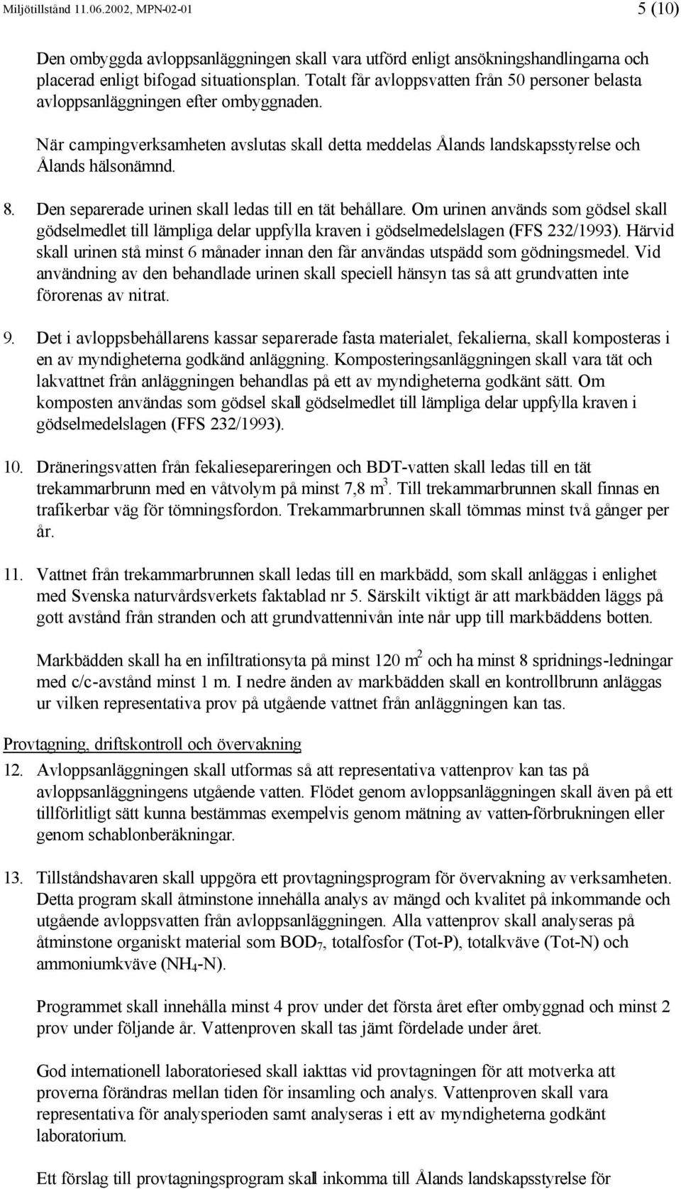 Den separerade urinen skall ledas till en tät behållare. Om urinen används som gödsel skall gödselmedlet till lämpliga delar uppfylla kraven i gödselmedelslagen (FFS 232/1993).