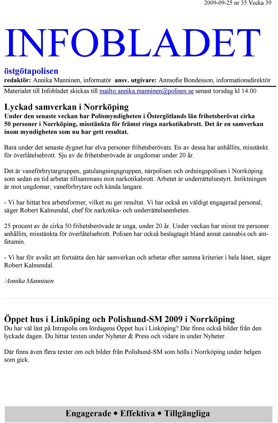 00 Lyckad samverkan i Norrköping Under den senaste veckan har Polismyndigheten i Östergötlands län frihetsberövat cirka 50 personer i Norrköping, misstänkta för främst ringa narkotikabrott.