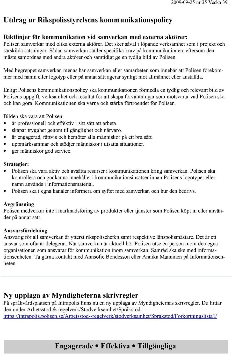 Sådan samverkan ställer specifika krav på kommunikationen, eftersom den måste samordnas med andra aktörer och samtidigt ge en tydlig bild av Polisen.