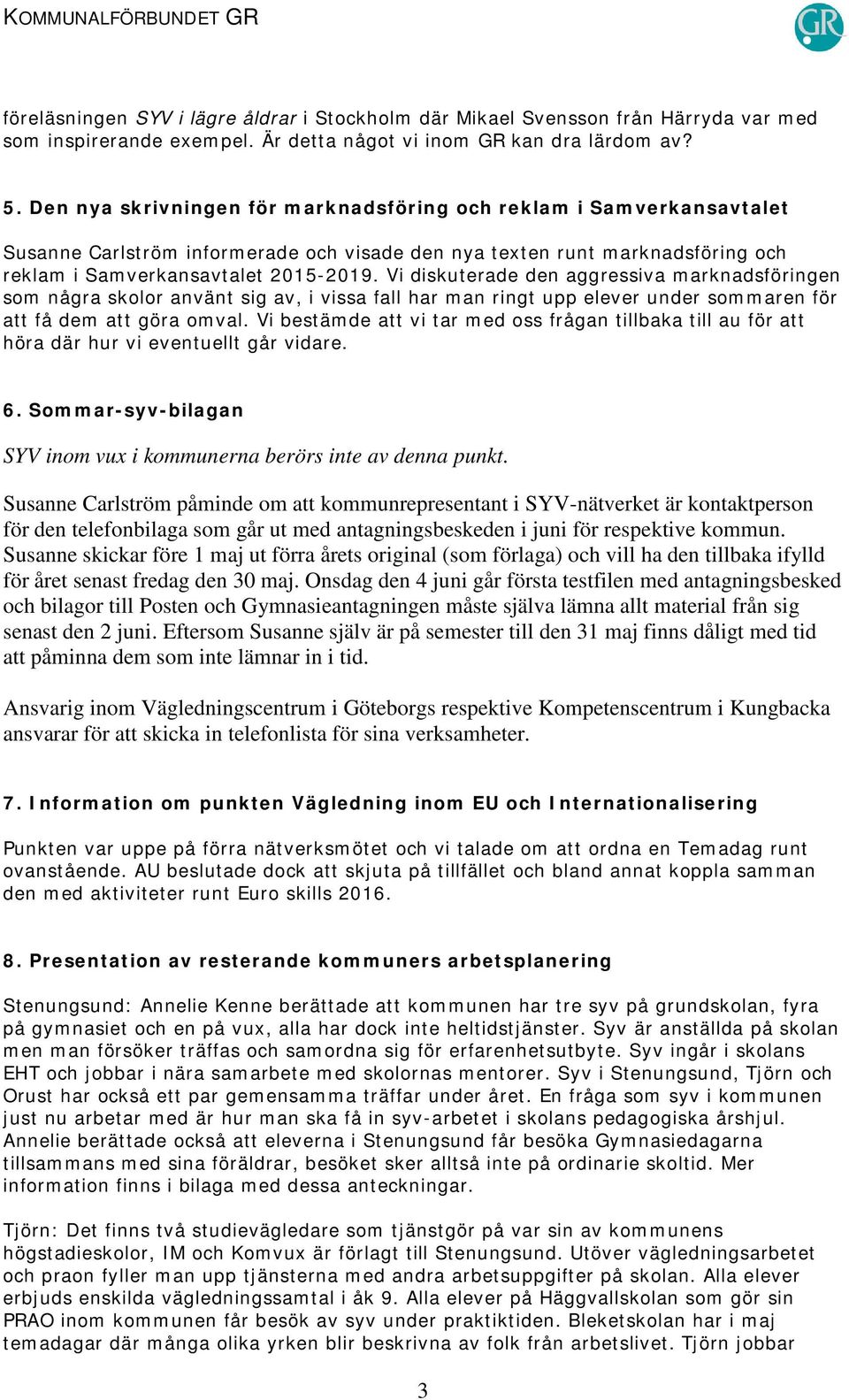 Vi diskuterade den aggressiva marknadsföringen som några skolor använt sig av, i vissa fall har man ringt upp elever under sommaren för att få dem att göra omval.