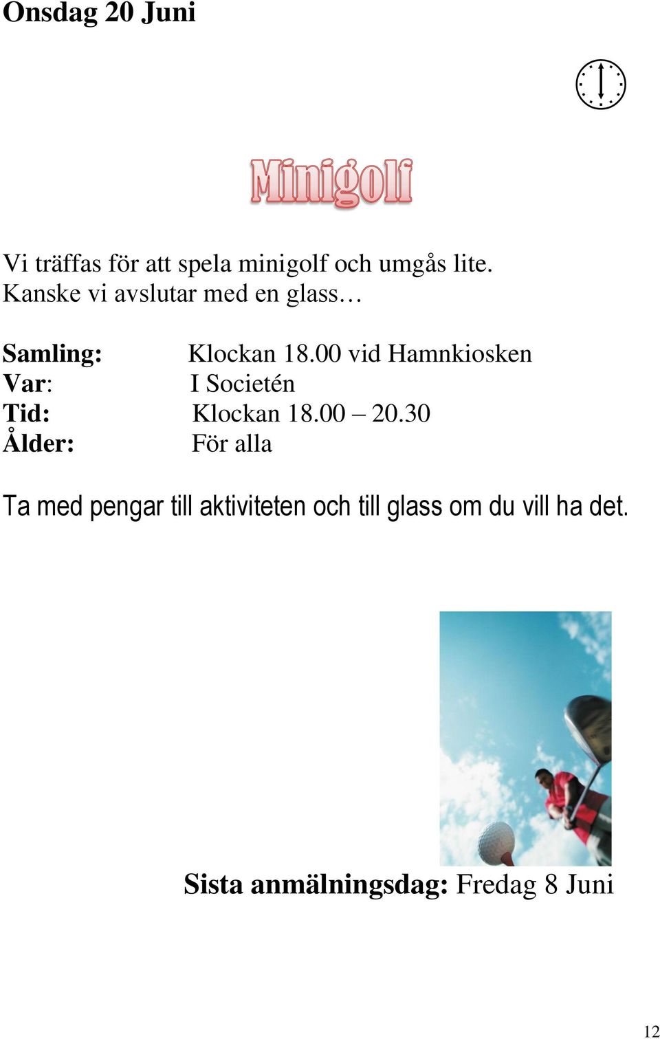 00 vid Hamnkiosken Var: I Societén Tid: Klockan 18.00 20.