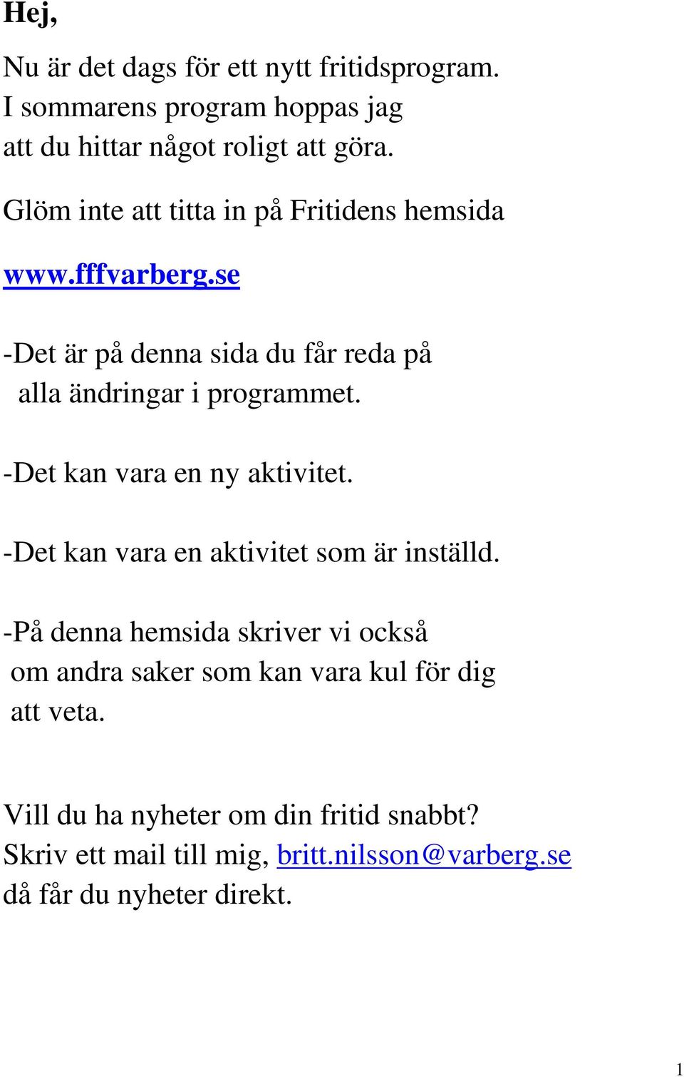 -Det kan vara en ny aktivitet. -Det kan vara en aktivitet som är inställd.