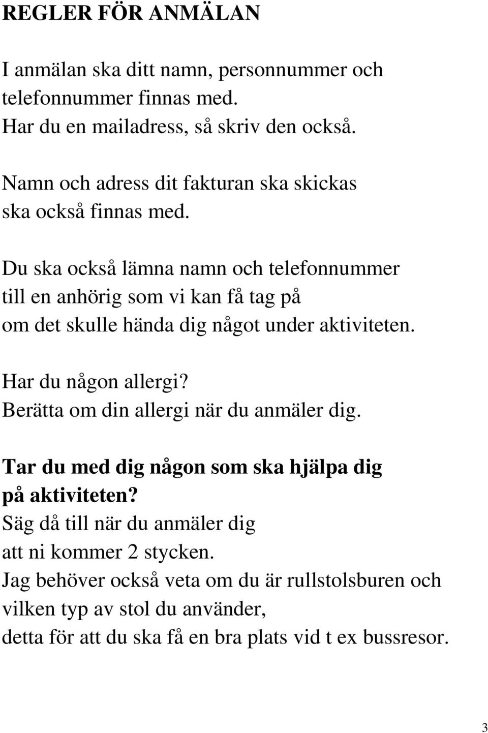 Du ska också lämna namn och telefonnummer till en anhörig som vi kan få tag på om det skulle hända dig något under aktiviteten. Har du någon allergi?