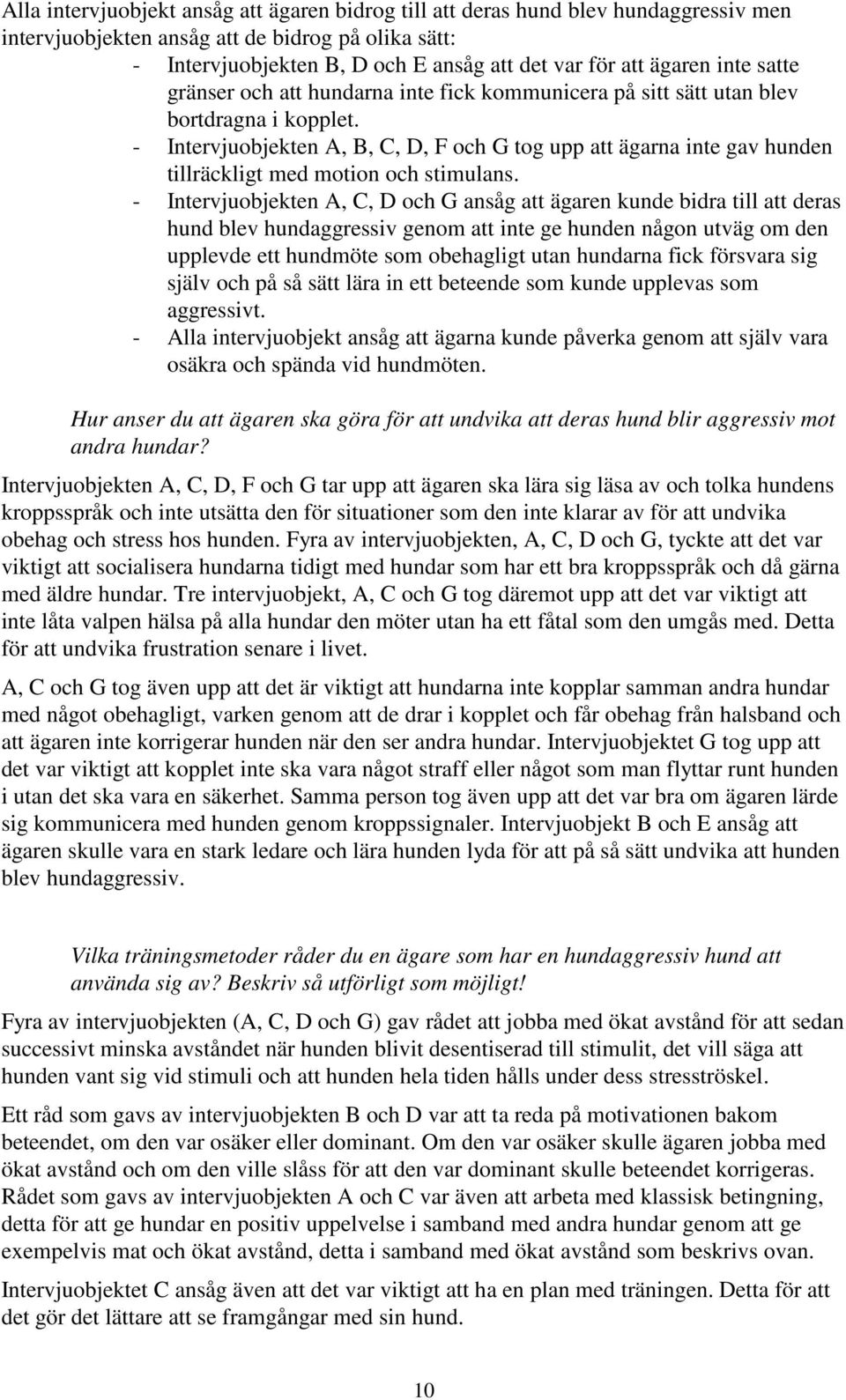 - Intervjuobjekten A, B, C, D, F och G tog upp att ägarna inte gav hunden tillräckligt med motion och stimulans.