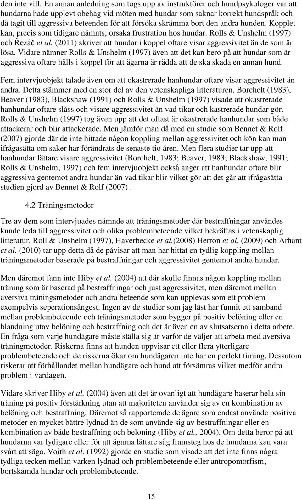 att försöka skrämma bort den andra hunden. Kopplet kan, precis som tidigare nämnts, orsaka frustration hos hundar. Rolls & Unshelm (1997) och Řezáč et al.