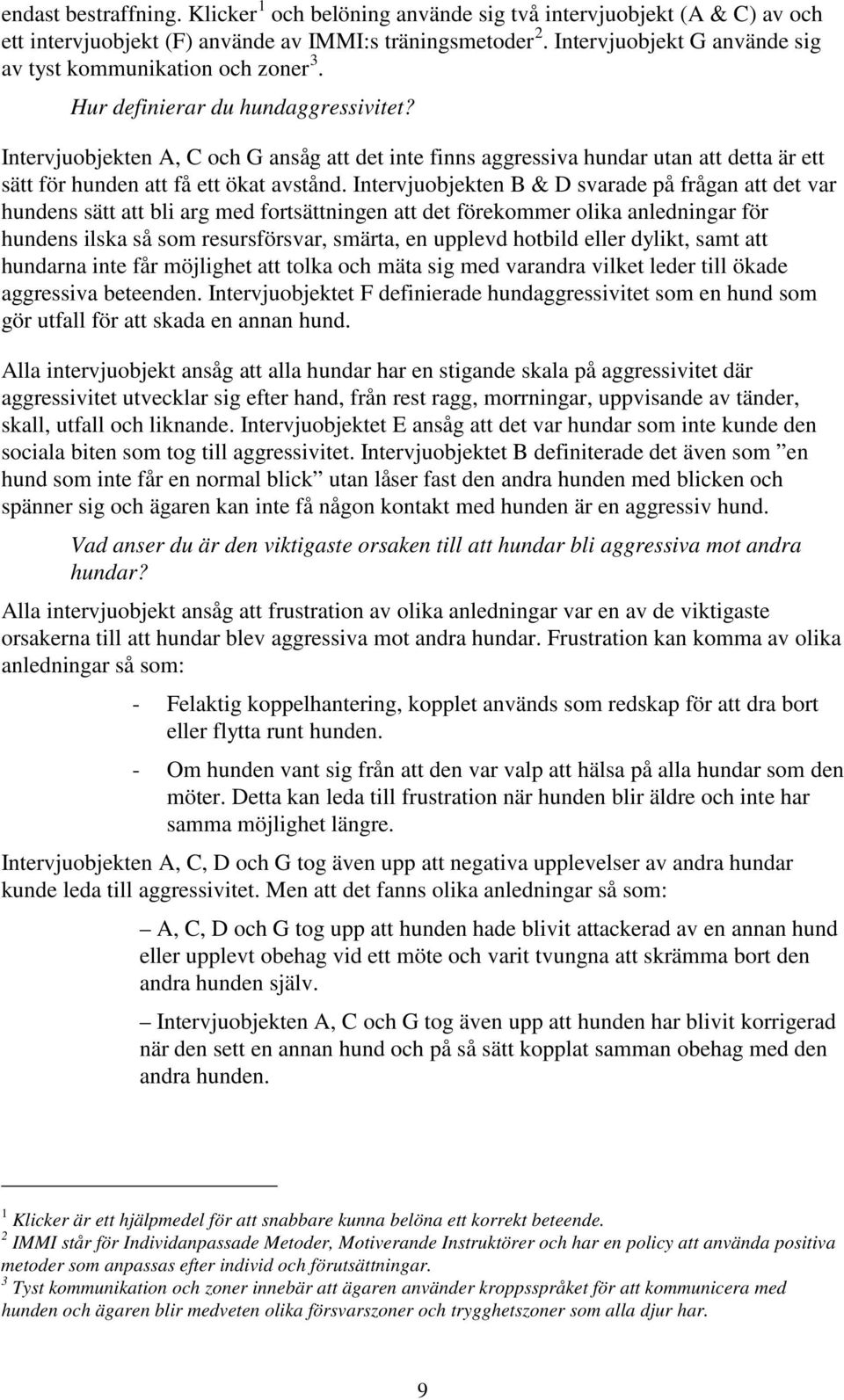 Intervjuobjekten A, C och G ansåg att det inte finns aggressiva hundar utan att detta är ett sätt för hunden att få ett ökat avstånd.