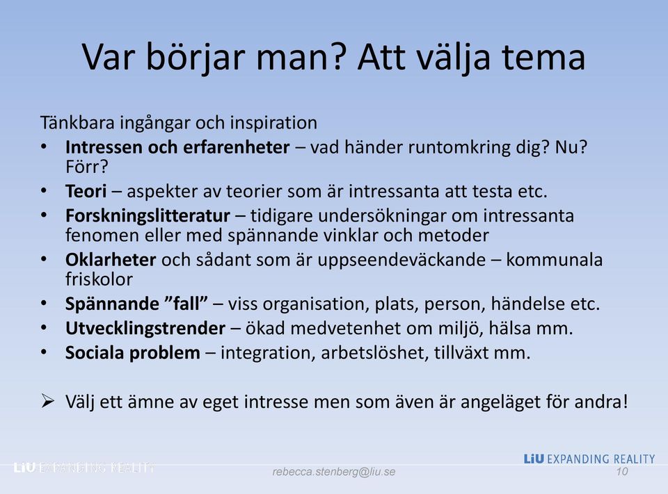 Forskningslitteratur tidigare undersökningar om intressanta fenomen eller med spännande vinklar och metoder Oklarheter och sådant som är uppseendeväckande