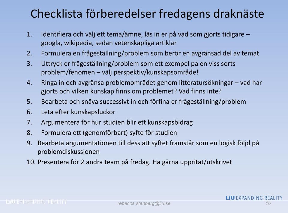 Ringa in och avgränsa problemområdet genom litteratursökningar vad har gjorts och vilken kunskap finns om problemet? Vad finns inte? 5.