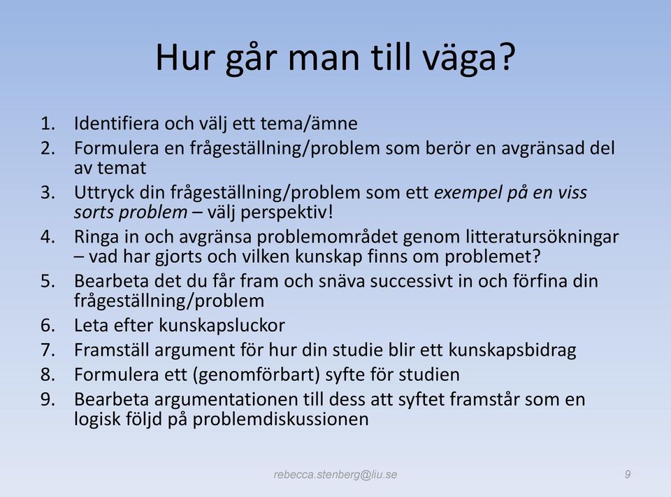 Ringa in och avgränsa problemområdet genom litteratursökningar vad har gjorts och vilken kunskap finns om problemet? 5.