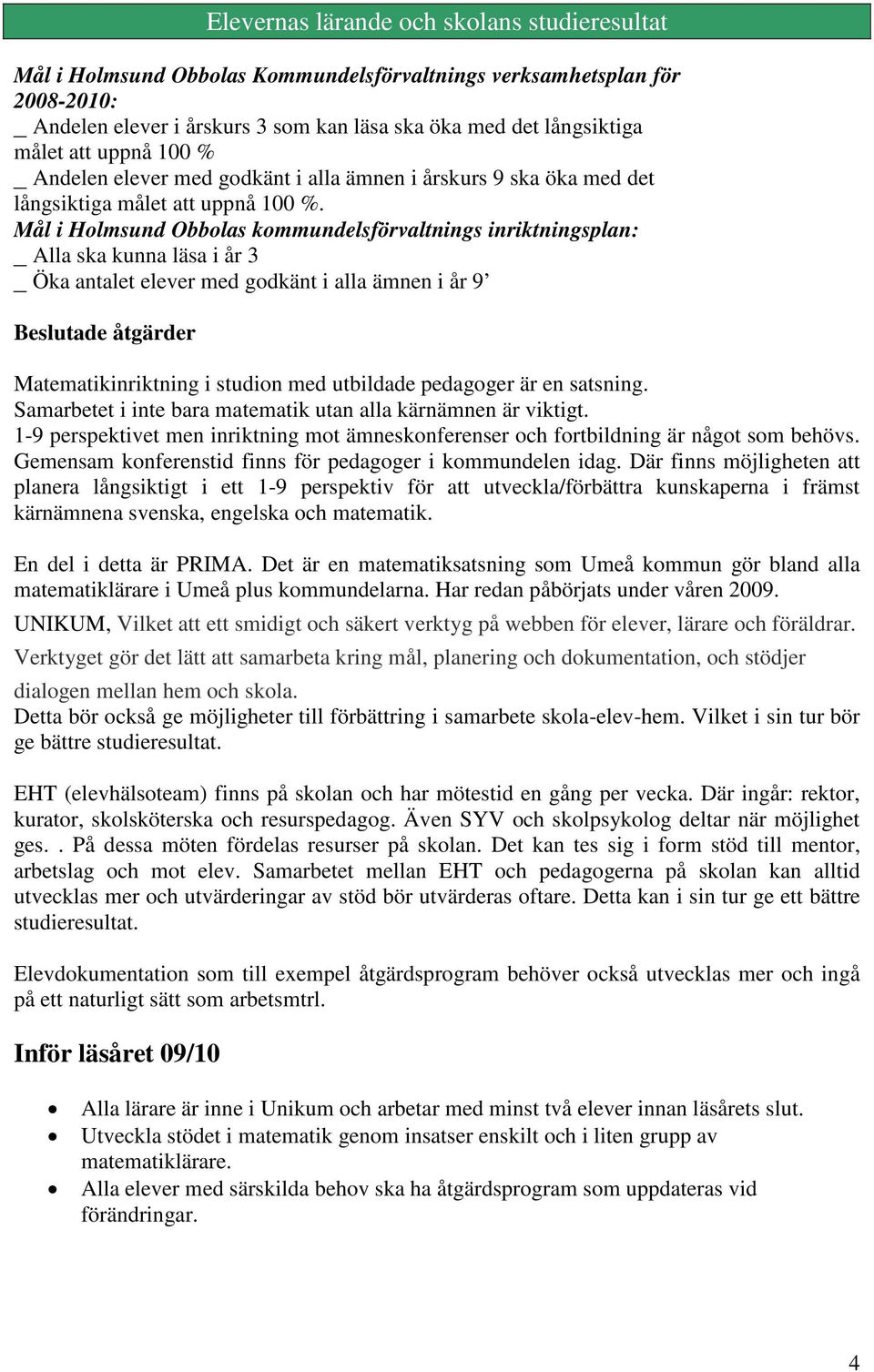 Mål i Holmsund Obbolas kommundelsförvaltnings inriktningsplan: _ Alla ska kunna läsa i år 3 _ Öka antalet elever med godkänt i alla ämnen i år 9 Beslutade åtgärder Matematikinriktning i studion med