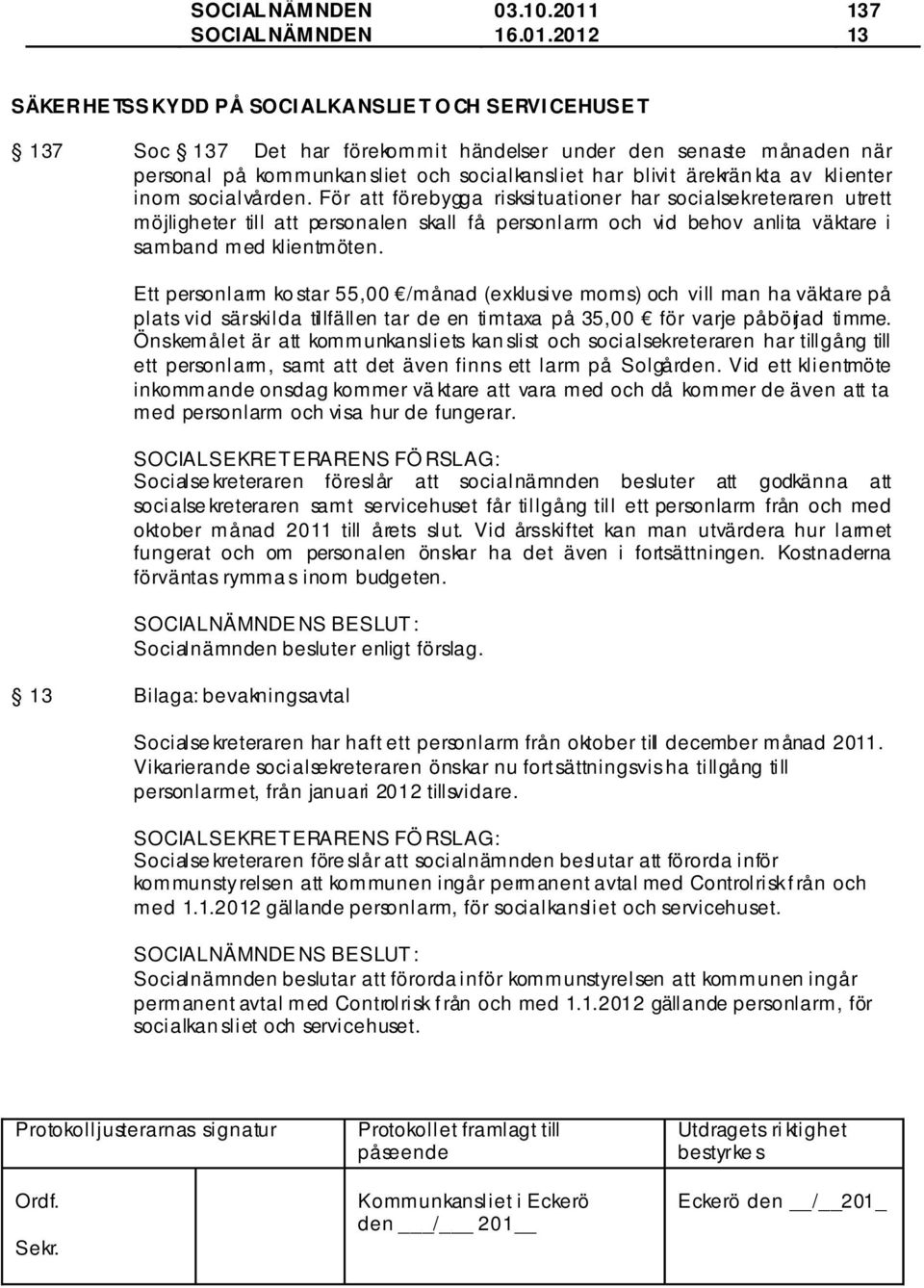 2012 137 13 SÄKERHE TSS KYDD PÅ SOCIALKANSLIE T O CH SERVICEHUSE T 137 Soc 137 Det har förekommit händelser under den senaste månaden när personal på kommunkan sliet och socialkansliet har blivit