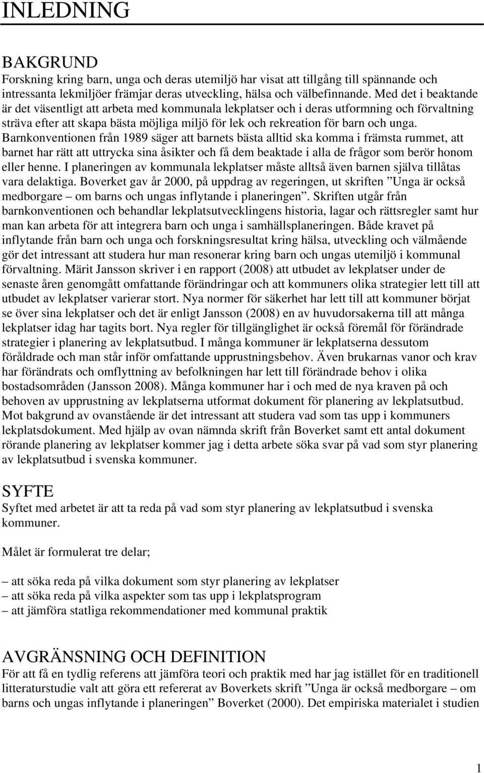 Brnkonvenionen från 1989 äger brne bä llid k komm i främ rumme, brne hr rä uryck in åiker och få dem bekde i ll de frågor om berör honom eller henne.