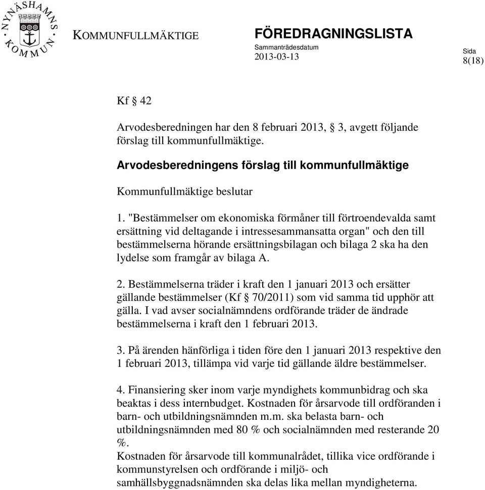 lydelse som framgår av bilaga A. 2. Bestämmelserna träder i kraft den 1 januari 2013 och ersätter gällande bestämmelser (Kf 70/2011) som vid samma tid upphör att gälla.