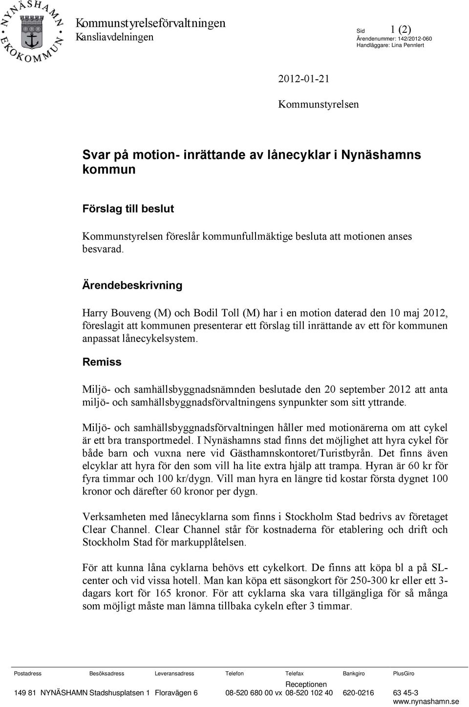 Ärendebeskrivning Harry Bouveng (M) och Bodil Toll (M) har i en motion daterad den 10 maj 2012, föreslagit att kommunen presenterar ett förslag till inrättande av ett för kommunen anpassat